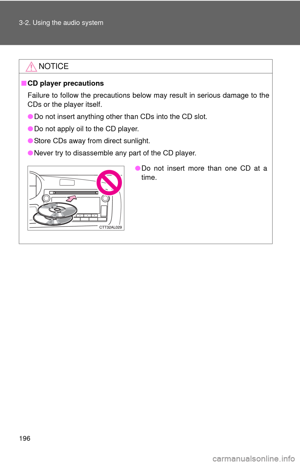TOYOTA MATRIX 2011 E140 / 2.G Owners Manual 196 3-2. Using the audio system
NOTICE
■CD player precautions
Failure to follow the precautions below may result in serious damage to the
CDs or the player itself.
●Do not insert anything other th TOYOTA MATRIX 2011 E140 / 2.G Owners Manual 196 3-2. Using the audio system
NOTICE
■CD player precautions
Failure to follow the precautions below may result in serious damage to the
CDs or the player itself.
●Do not insert anything other th