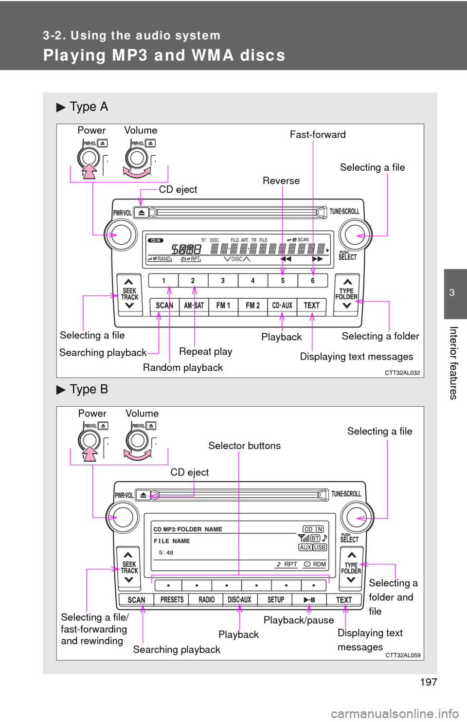 TOYOTA MATRIX 2011 E140 / 2.G Owners Manual 197
3-2. Using the audio system
3
Interior features
Playing MP3 and WMA discs
Ty p e  A
Ty p e  B
Vo lu m e
Random playback Selecting a file
Repeat playPlayback Power
CD eject
Displaying text messages