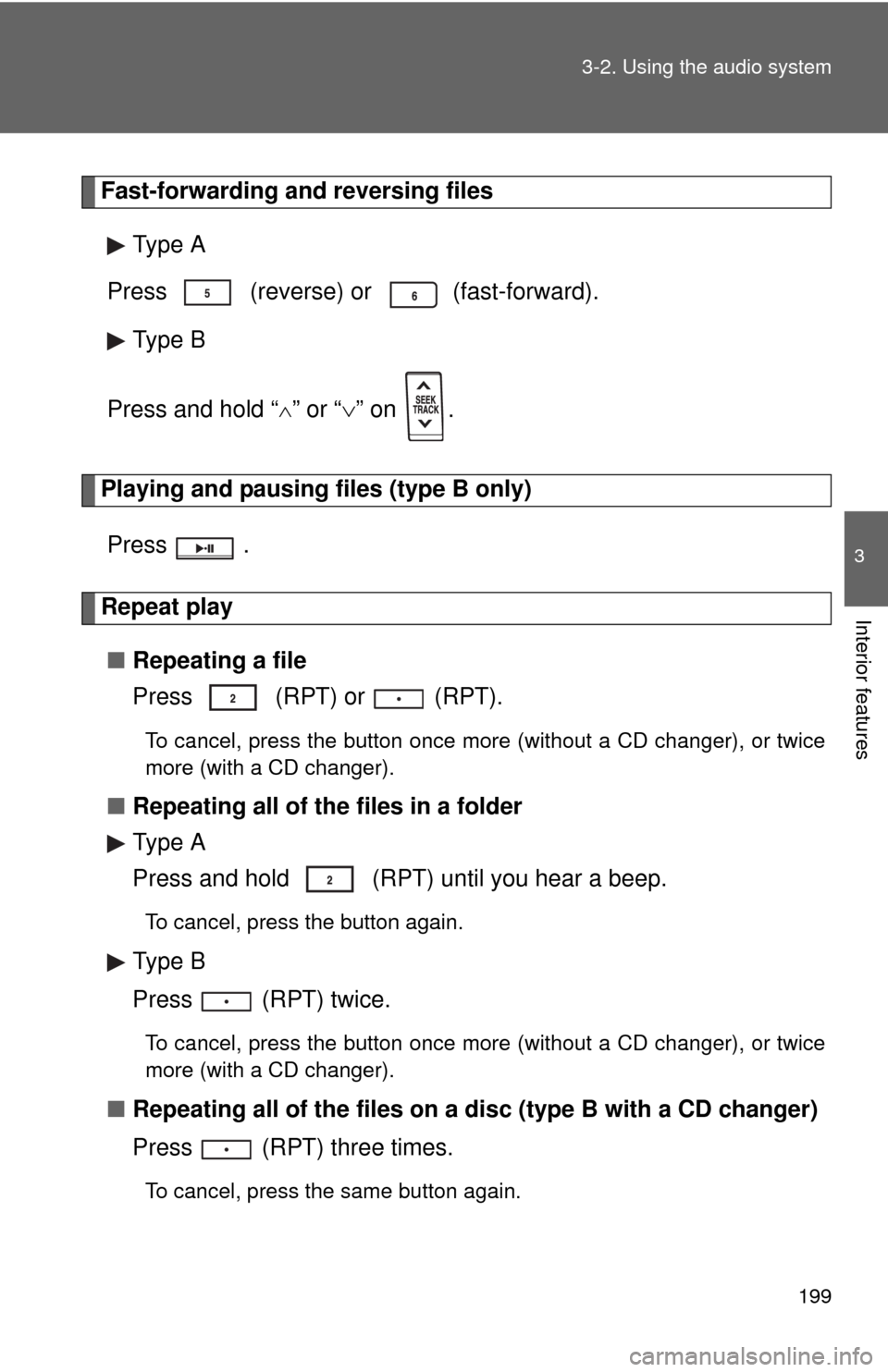 TOYOTA MATRIX 2011 E140 / 2.G Owners Manual 199 3-2. Using the audio system
3
Interior features
Fast-forwarding and reversing files
Type A
Press   (reverse) or 
 (fast-forward).
Type B
Press and hold “
” or “” on  .
Playing and pa