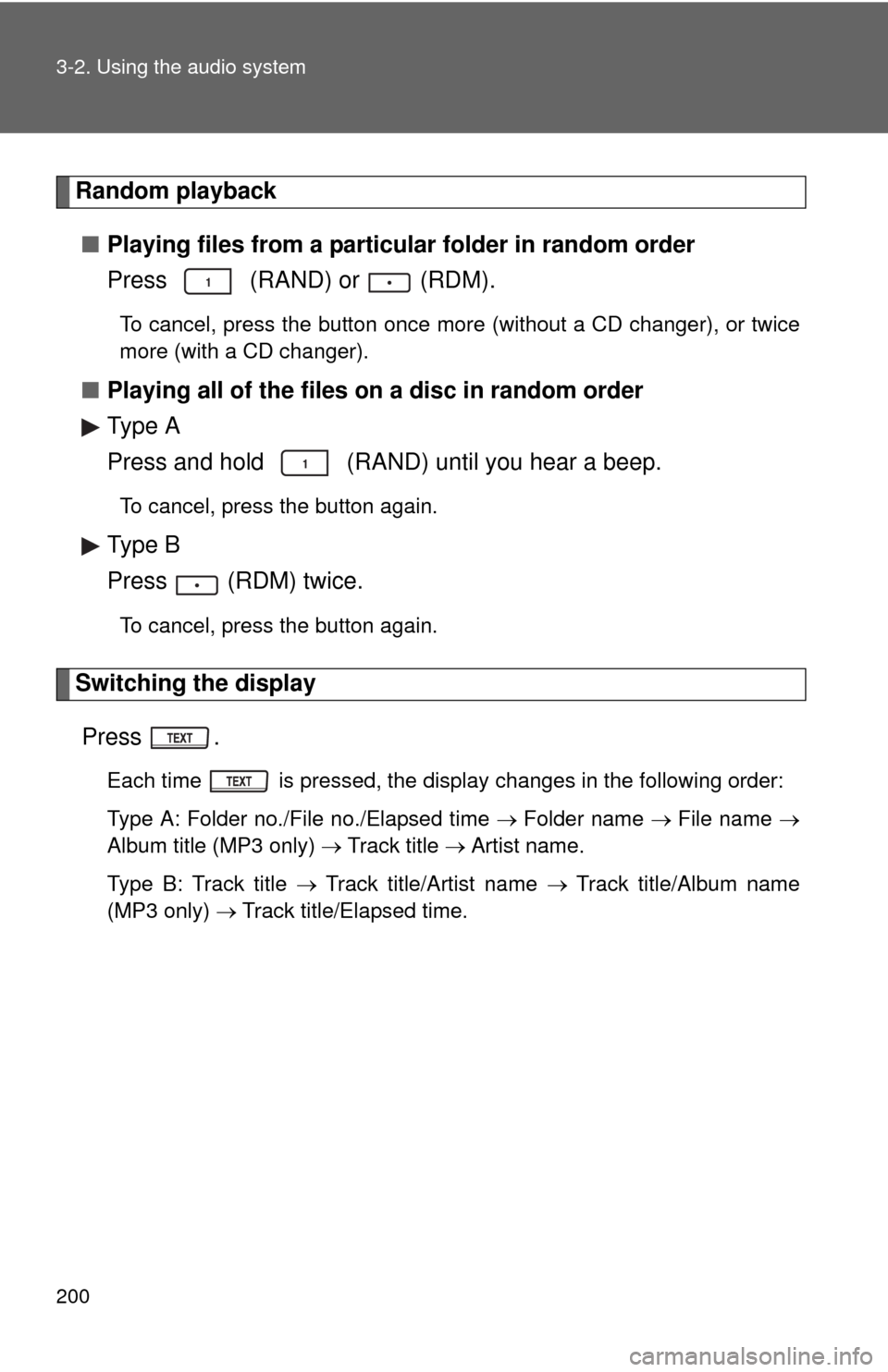 TOYOTA MATRIX 2011 E140 / 2.G Owners Manual 200 3-2. Using the audio system
Random playback
■Playing files from a particular folder in random order
Press   (RAND) or   (RDM).
To cancel, press the button once more (without a CD changer), or tw