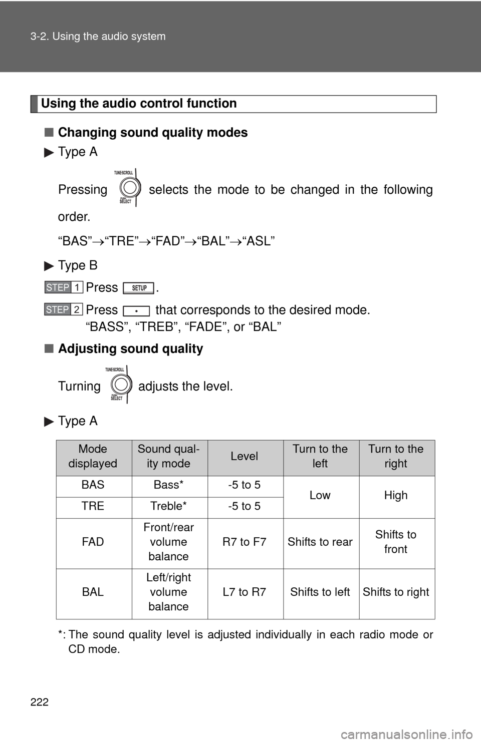 TOYOTA MATRIX 2011 E140 / 2.G Owners Manual 222 3-2. Using the audio system
Using the audio control function
■Changing sound quality modes
Type A
Pressing   selects the mode to be changed in the following
order.
“BAS”“TRE”“FAD