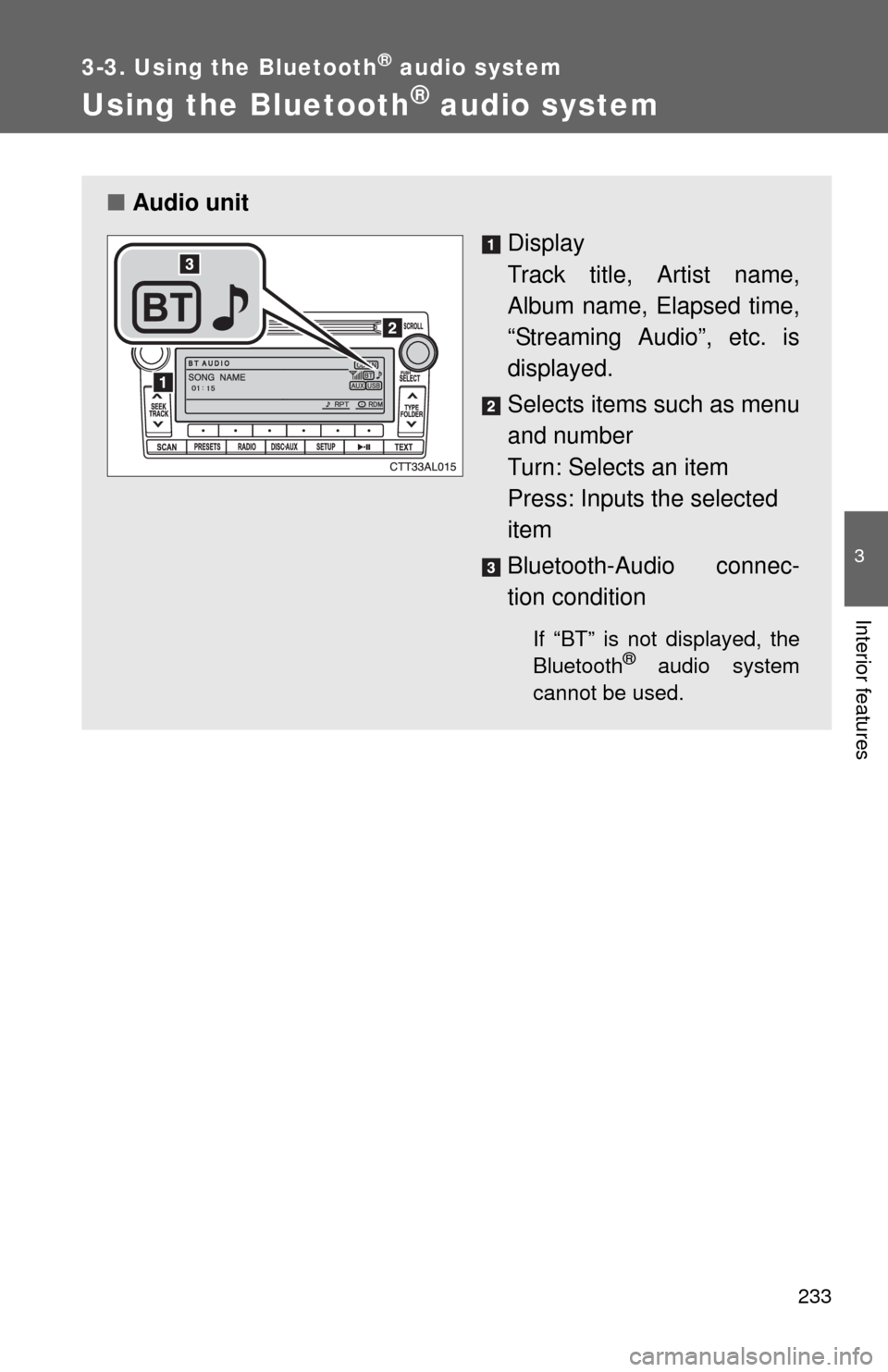 TOYOTA MATRIX 2011 E140 / 2.G Owners Manual 233
3-3. Using the Bluetooth® audio system
3
Interior features
Using the Bluetooth® audio system
■Audio unit
Display 
Track title, Artist name,
Album name, Elapsed time,
“Streaming Audio”, etc