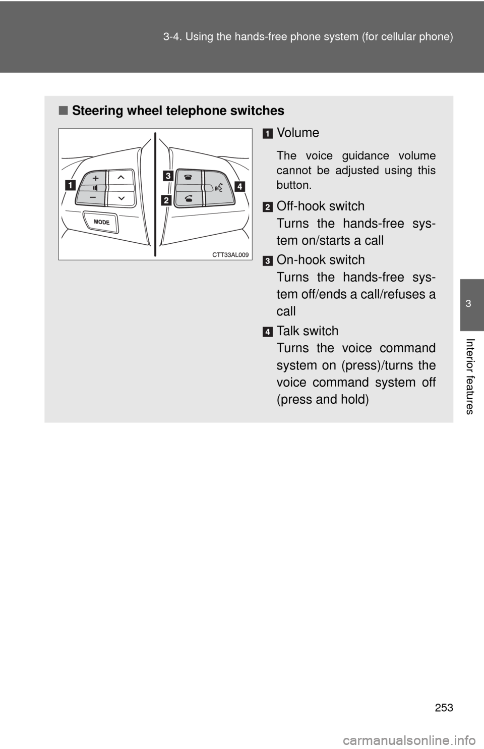 TOYOTA MATRIX 2011 E140 / 2.G Owners Manual 253 3-4. Using the hands-free phone system (for cellular phone)
3
Interior features
■Steering wheel telephone switches
Vo l u m e
The voice guidance volume
cannot be adjusted using this
button.
Off-