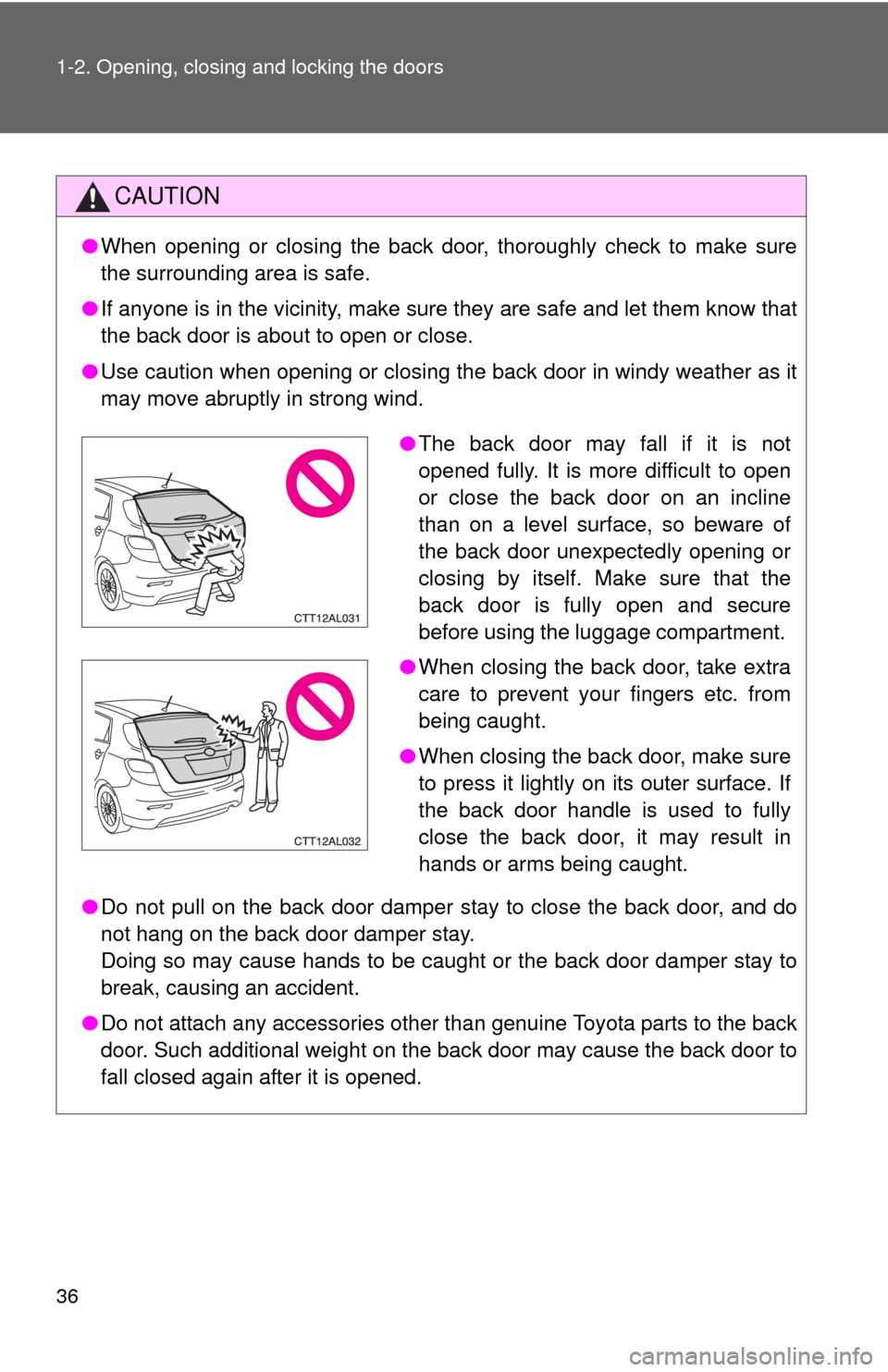 TOYOTA MATRIX 2011 E140 / 2.G Owners Guide 36 1-2. Opening, closing and locking the doors
CAUTION
●When opening or closing the back door, thoroughly check to make sure
the surrounding area is safe.
●If anyone is in the vicinity, make sure TOYOTA MATRIX 2011 E140 / 2.G Owners Guide 36 1-2. Opening, closing and locking the doors
CAUTION
●When opening or closing the back door, thoroughly check to make sure
the surrounding area is safe.
●If anyone is in the vicinity, make sure