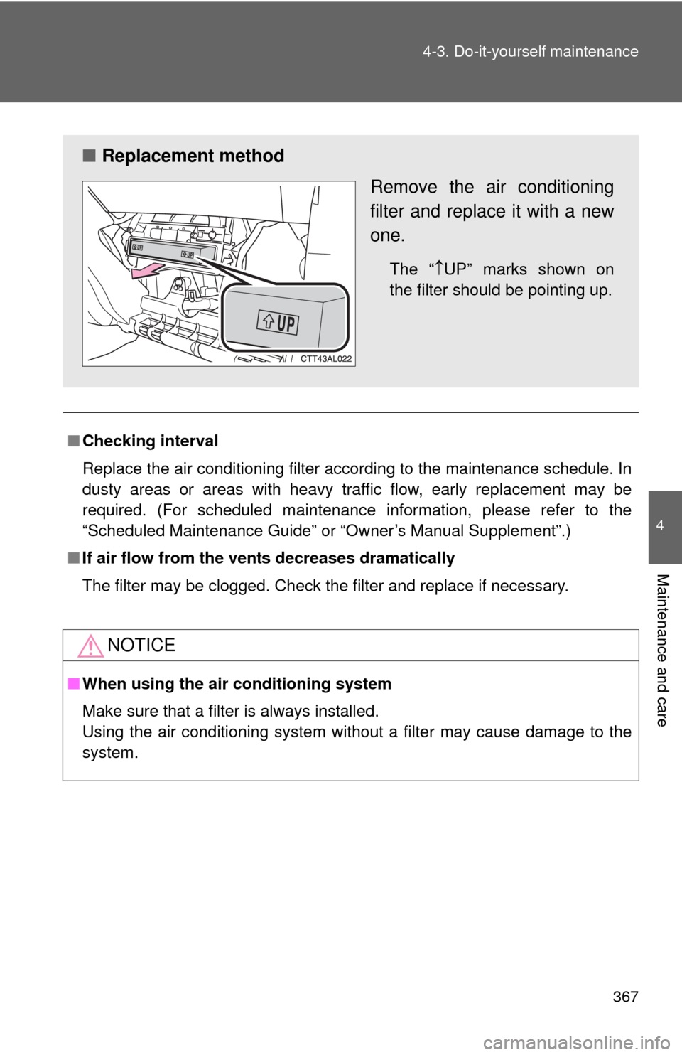 TOYOTA MATRIX 2011 E140 / 2.G Owners Manual 367 4-3. Do-it-yourself maintenance
4
Maintenance and care
■Checking interval
Replace the air conditioning filter according to the maintenance schedule. In
dusty areas or areas with heavy traffic fl