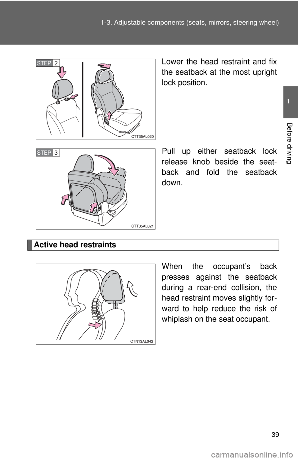 TOYOTA MATRIX 2011 E140 / 2.G Owners Guide 39 1-3. Adjustable components (seats, mirrors, steering wheel)
1
Before driving
Lower the head restraint and fix
the seatback at the most upright
lock position.
Pull up either seatback lock
release kn