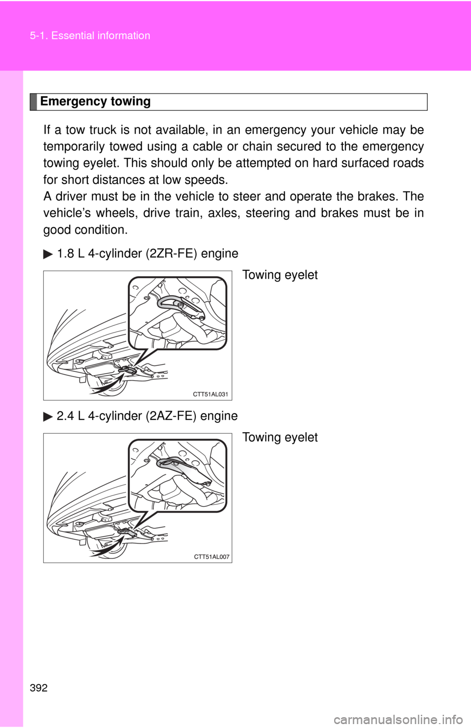 TOYOTA MATRIX 2011 E140 / 2.G Owners Manual 392 5-1. Essential information
Emergency towing
If a tow truck is not available, in an emergency your vehicle may be
temporarily towed using a cable or chain secured to the emergency
towing eyelet. Th TOYOTA MATRIX 2011 E140 / 2.G Owners Manual 392 5-1. Essential information
Emergency towing
If a tow truck is not available, in an emergency your vehicle may be
temporarily towed using a cable or chain secured to the emergency
towing eyelet. Th