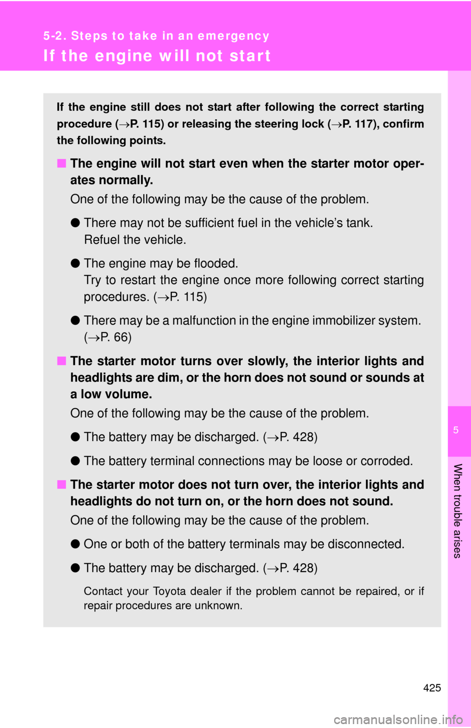TOYOTA MATRIX 2011 E140 / 2.G Owners Manual 5
When trouble arises
425
5-2. Steps to take in an emergency
If the engine will not star t
If the engine still does not start after following the correct starting
procedure (P. 115) or releasing th TOYOTA MATRIX 2011 E140 / 2.G Owners Manual 5
When trouble arises
425
5-2. Steps to take in an emergency
If the engine will not star t
If the engine still does not start after following the correct starting
procedure (P. 115) or releasing th