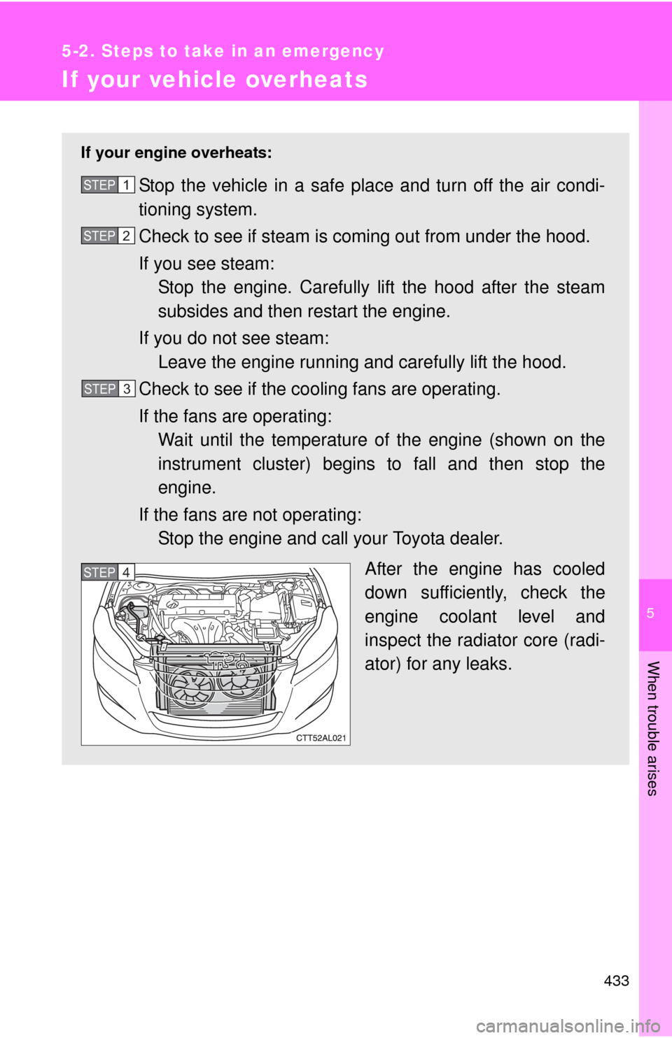 TOYOTA MATRIX 2011 E140 / 2.G Owners Manual 5
When trouble arises
433
5-2. Steps to take in an emergency
If your vehicle overheats
If your engine overheats:
Stop the vehicle in a safe place and turn off the air condi-
tioning system.
Check to s TOYOTA MATRIX 2011 E140 / 2.G Owners Manual 5
When trouble arises
433
5-2. Steps to take in an emergency
If your vehicle overheats
If your engine overheats:
Stop the vehicle in a safe place and turn off the air condi-
tioning system.
Check to s