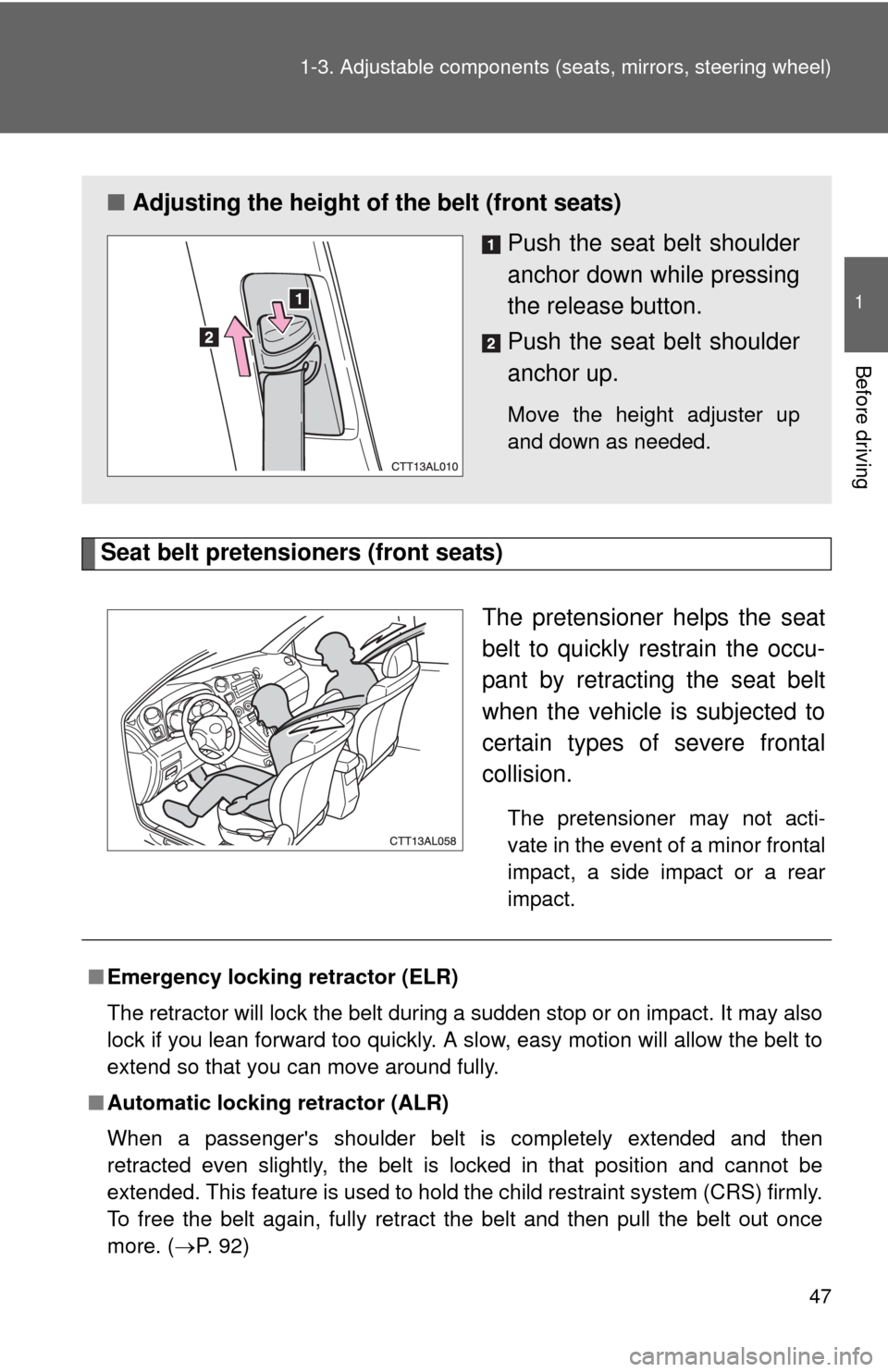 TOYOTA MATRIX 2011 E140 / 2.G Service Manual 47 1-3. Adjustable components (seats, mirrors, steering wheel)
1
Before driving
Seat belt pretensioners (front seats)
The pretensioner helps the seat
belt to quickly restrain the occu-
pant by retract TOYOTA MATRIX 2011 E140 / 2.G Service Manual 47 1-3. Adjustable components (seats, mirrors, steering wheel)
1
Before driving
Seat belt pretensioners (front seats)
The pretensioner helps the seat
belt to quickly restrain the occu-
pant by retract
