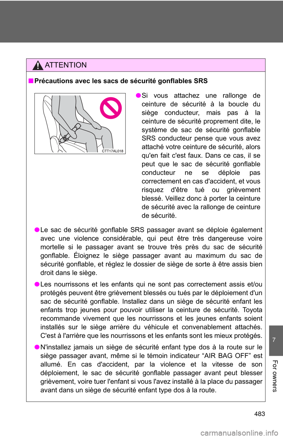 TOYOTA MATRIX 2011 E140 / 2.G Owners Manual 483
7
For owners
AT T E N T I O N
■Précautions avec les sacs de sécurité gonflables SRS
●Le sac de sécurité gonflable SRS passager avant se déploie également
avec une violence considérable TOYOTA MATRIX 2011 E140 / 2.G Owners Manual 483
7
For owners
AT T E N T I O N
■Précautions avec les sacs de sécurité gonflables SRS
●Le sac de sécurité gonflable SRS passager avant se déploie également
avec une violence considérable