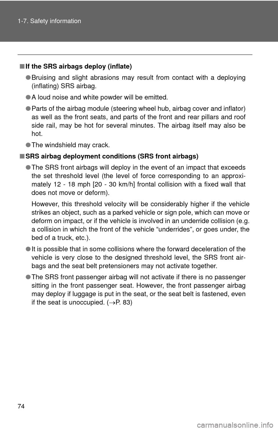 TOYOTA MATRIX 2011 E140 / 2.G Owners Manual 74 1-7. Safety information
■If the SRS airbags deploy (inflate)
●Bruising and slight abrasions may result from contact with a deploying
(inflating) SRS airbag.
●A loud noise and white powder wil TOYOTA MATRIX 2011 E140 / 2.G Owners Manual 74 1-7. Safety information
■If the SRS airbags deploy (inflate)
●Bruising and slight abrasions may result from contact with a deploying
(inflating) SRS airbag.
●A loud noise and white powder wil