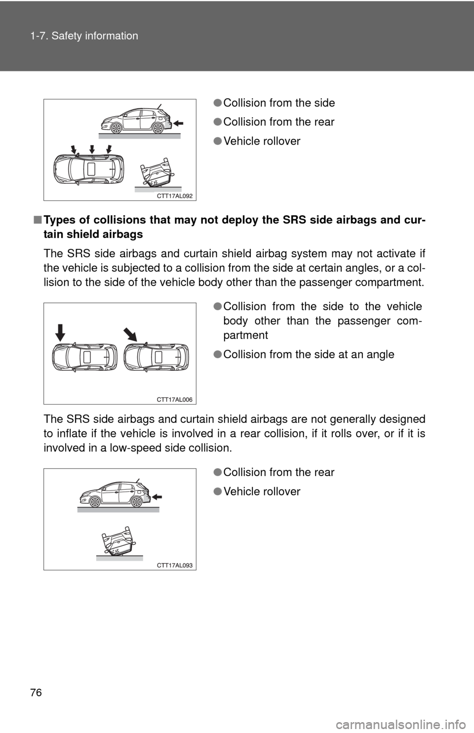 TOYOTA MATRIX 2011 E140 / 2.G Manual PDF 76 1-7. Safety information
■Types of collisions that may not deploy the SRS side airbags and cur-
tain shield airbags
The SRS side airbags and curtain shield airbag system may not activate if
the ve