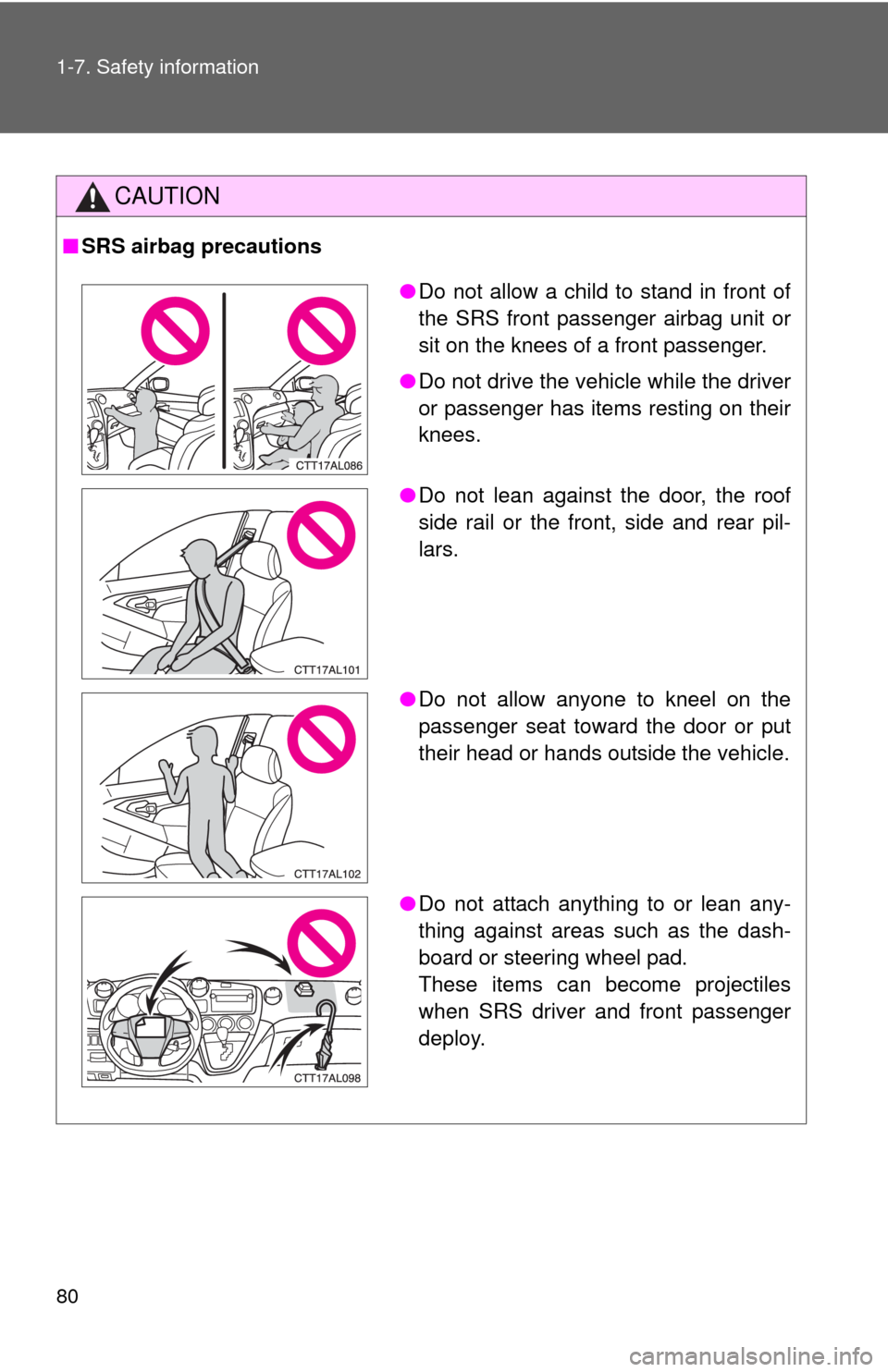 TOYOTA MATRIX 2011 E140 / 2.G Owners Manual 80 1-7. Safety information
CAUTION
■SRS airbag precautions
●Do not allow a child to stand in front of
the SRS front passenger airbag unit or
sit on the knees of a front passenger.
●Do not drive 