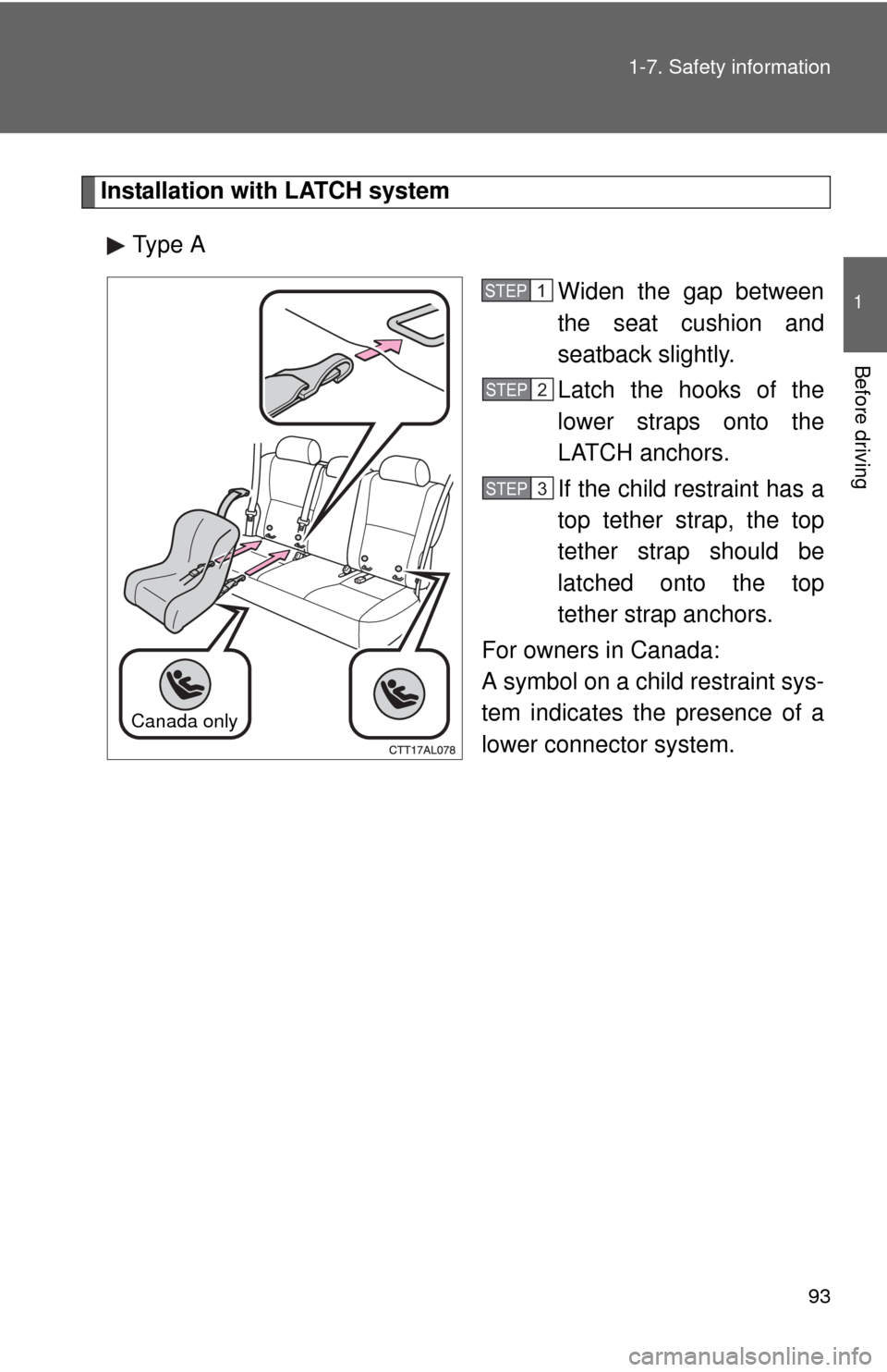 TOYOTA MATRIX 2011 E140 / 2.G Owners Manual 93 1-7. Safety information
1
Before driving
Installation with LATCH system
Type A
Widen the gap between
the seat cushion and
seatback slightly.
Latch the hooks of the
lower straps onto the
LATCH ancho TOYOTA MATRIX 2011 E140 / 2.G Owners Manual 93 1-7. Safety information
1
Before driving
Installation with LATCH system
Type A
Widen the gap between
the seat cushion and
seatback slightly.
Latch the hooks of the
lower straps onto the
LATCH ancho