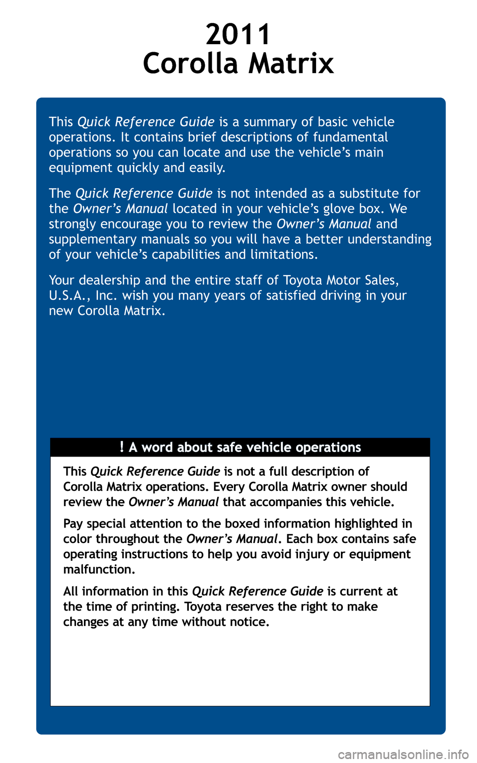 TOYOTA MATRIX 2011 E140 / 2.G Quick Reference Guide 2011  
Corolla Matrix 

This   Quick Reference Guide is not a full description of  
Corolla Matrix operations. Every Corolla Matrix owner should
review the  Owner’s Manual that accompanies this vehi