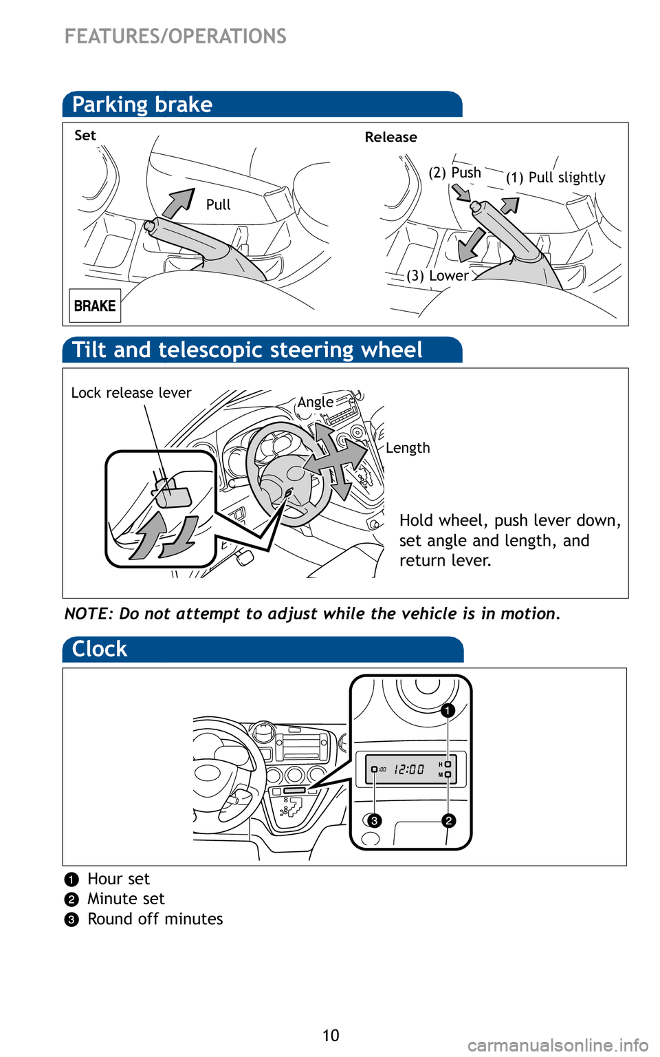 TOYOTA MATRIX 2011 E140 / 2.G Quick Reference Guide 10
FEATURES/OPERATIONS
(2) Push
SetRelease
(1) Pull slightly
(3) Lower
Pull
NOTE: Do not attempt to adjust while the vehicle is in motion.
Lock release leverAngle
Length
Hold wheel, push lever down TOYOTA MATRIX 2011 E140 / 2.G Quick Reference Guide 10
FEATURES/OPERATIONS
(2) Push
SetRelease
(1) Pull slightly
(3) Lower
Pull
NOTE: Do not attempt to adjust while the vehicle is in motion.
Lock release leverAngle
Length
Hold wheel, push lever down