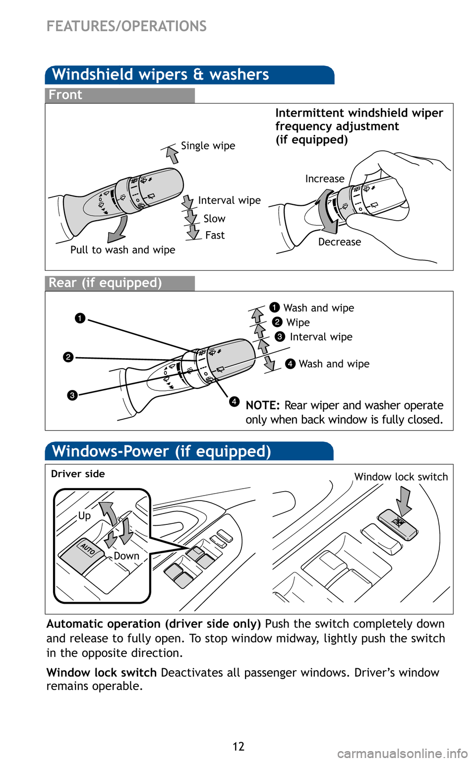 TOYOTA MATRIX 2011 E140 / 2.G Quick Reference Guide 12
FEATURES/OPERATIONS

Up
Down
Driver sideWindow lock switch
Automatic operation (driver side only) Push the switch completely down 
and release to fully open. To stop window midway, lightly push the