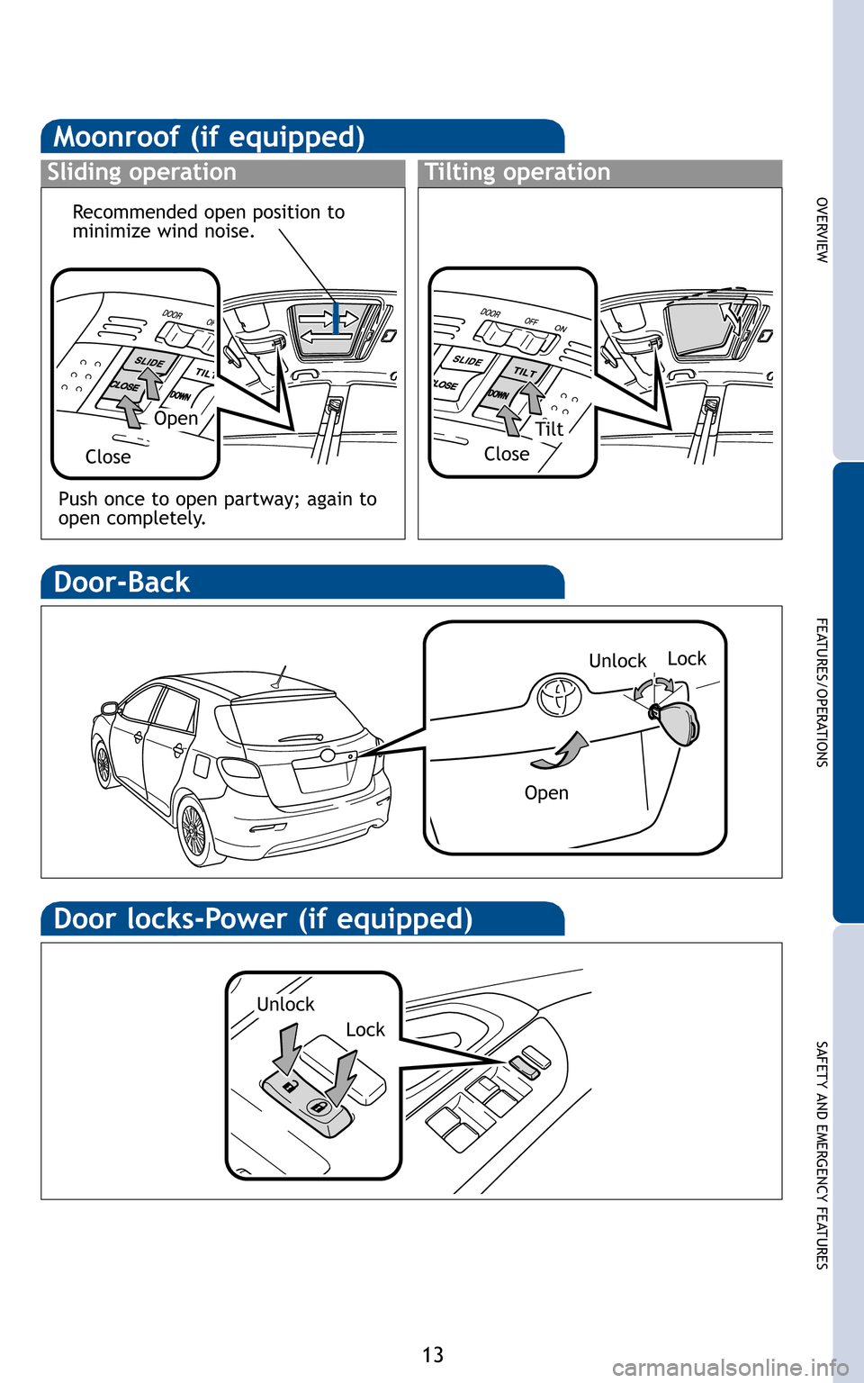 TOYOTA MATRIX 2011 E140 / 2.G Quick Reference Guide 13
OVERVIEW
FEATURES/OPERATIONS
SAFETY AND EMERGENCY FEATURES
Lock
Unlock
Open
OpenTilt
Close Close
Recommended open position to
minimize wind noise.
Lock
Unlock
Push once to open partway; a TOYOTA MATRIX 2011 E140 / 2.G Quick Reference Guide 13
OVERVIEW
FEATURES/OPERATIONS
SAFETY AND EMERGENCY FEATURES
Lock
Unlock
Open
OpenTilt
Close Close
Recommended open position to
minimize wind noise.
Lock
Unlock
Push once to open partway; a