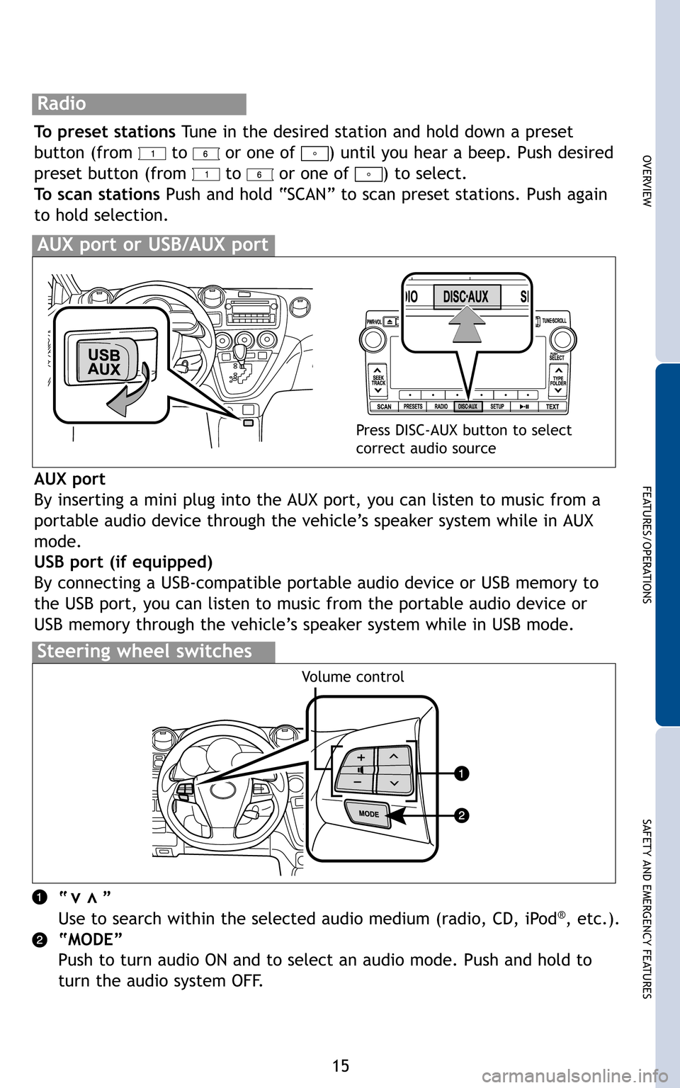 TOYOTA MATRIX 2011 E140 / 2.G Quick Reference Guide 15
OVERVIEW
FEATURES/OPERATIONS
SAFETY AND EMERGENCY FEATURES

To preset stations Tune in the desired station and hold down a preset 
button (from  to  or one of  ) until you hear a beep. Push desired