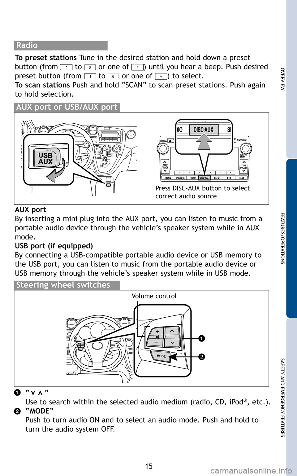 TOYOTA MATRIX 2011 E140 / 2.G Quick Reference Guide 15
OVERVIEW
FEATURES/OPERATIONS
SAFETY AND EMERGENCY FEATURES
To preset stations Tune in the desired station and hold down a preset
button (from to or one of ) until you hear a beep. Push desired TOYOTA MATRIX 2011 E140 / 2.G Quick Reference Guide 15
OVERVIEW
FEATURES/OPERATIONS
SAFETY AND EMERGENCY FEATURES
To preset stations Tune in the desired station and hold down a preset
button (from to or one of ) until you hear a beep. Push desired
