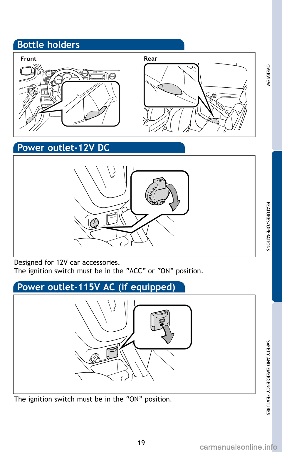 TOYOTA MATRIX 2011 E140 / 2.G Quick Reference Guide 19
OVERVIEW
FEATURES/OPERATIONS
SAFETY AND EMERGENCY FEATURES


Designed for 12V car accessories. 
The ignition switch must be in the “ACC” or “ON” position.
 
The ignition switch must be in t