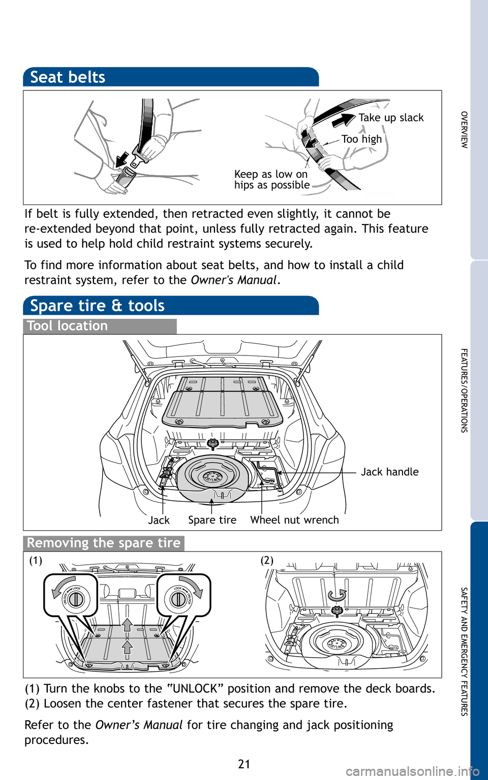 TOYOTA MATRIX 2011 E140 / 2.G Quick Reference Guide 21
OVERVIEW
FEATURES/OPERATIONS
SAFETY AND EMERGENCY FEATURES
If belt is fully extended, then retracted even slightly, it cannot be  
re-extended beyond that point, unless fully retracted again. This 