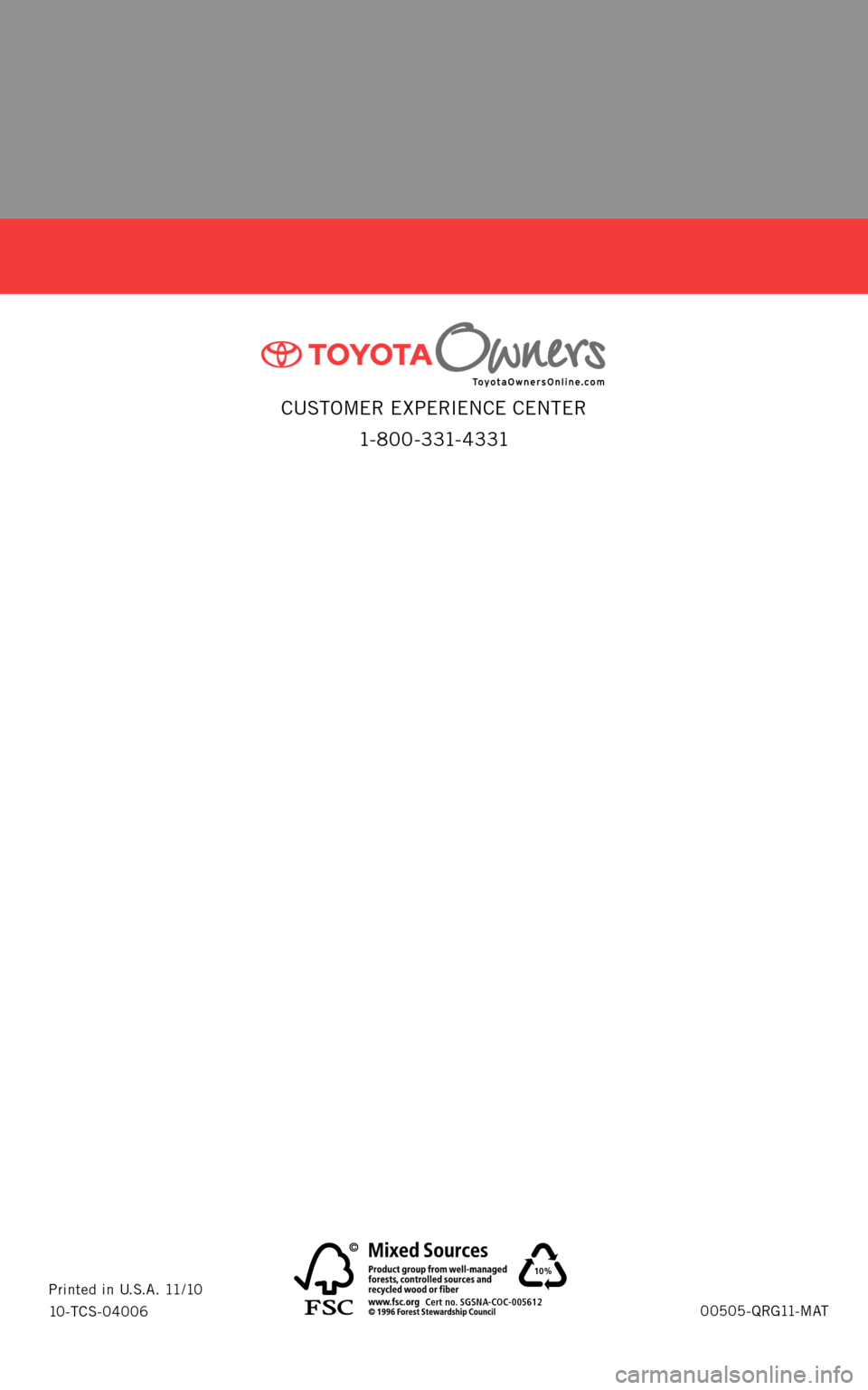 TOYOTA MATRIX 2011 E140 / 2.G Quick Reference Guide CUSTOMER EXPERIENCE CENTER 1- 8 0 0 - 3 31- 4 3 31
00505-QRG11-MAT
Printed in U.S.A. 11/10
10-TCS-04006
10%
Cert no. SGSNA-COC-005612
4
14843M1 2414843M1 211/17/10 7:24 PM11/17/10 7:24 PM TOYOTA MATRIX 2011 E140 / 2.G Quick Reference Guide CUSTOMER EXPERIENCE CENTER 1- 8 0 0 - 3 31- 4 3 31
00505-QRG11-MAT
Printed in U.S.A. 11/10
10-TCS-04006
10%
Cert no. SGSNA-COC-005612
4
14843M1 2414843M1 211/17/10 7:24 PM11/17/10 7:24 PM