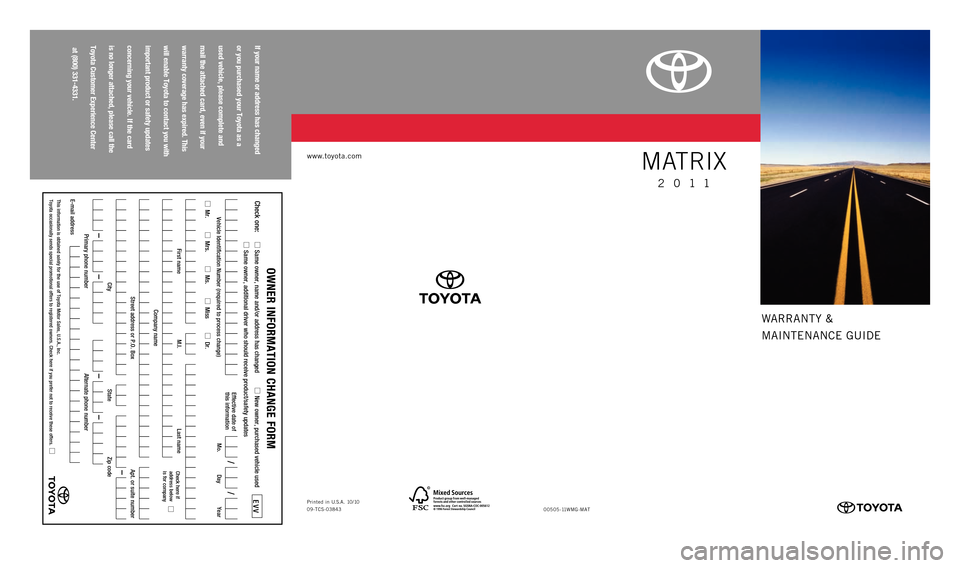 TOYOTA MATRIX 2011 E140 / 2.G Warranty And Maintenance Guide warranty &
MaIntE nanCE GUIDE
If your name or address has changed
or you purchased your Toyota as a
used \fehicle, please complete and
mail the attached card, e\fen if your
\barranty co\fe TOYOTA MATRIX 2011 E140 / 2.G Warranty And Maintenance Guide warranty &
MaIntE nanCE GUIDE
If your name or address has changed
or you purchased your Toyota as a
used \fehicle, please complete and
mail the attached card, e\fen if your
\barranty co\fe