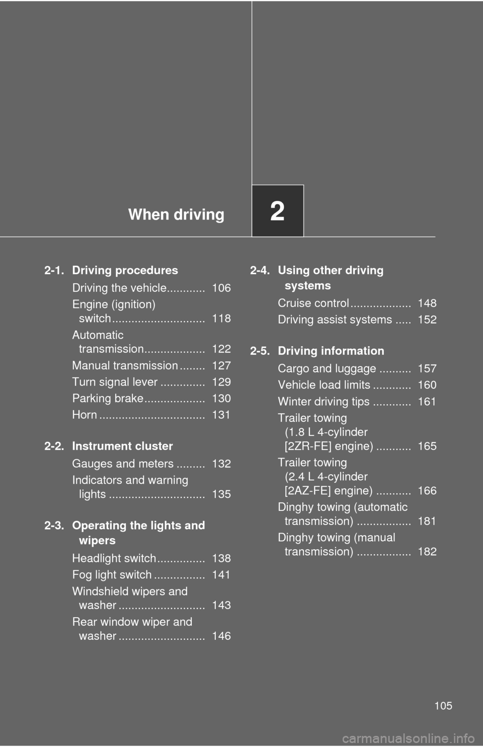 TOYOTA MATRIX 2012 E140 / 2.G Owners Manual When driving2
105
2-1. Driving proceduresDriving the vehicle............ 106
Engine (ignition) switch ............................. 118
Automatic transmission................... 122
Manual transmi TOYOTA MATRIX 2012 E140 / 2.G Owners Manual When driving2
105
2-1. Driving proceduresDriving the vehicle............ 106
Engine (ignition) switch ............................. 118
Automatic transmission................... 122
Manual transmi