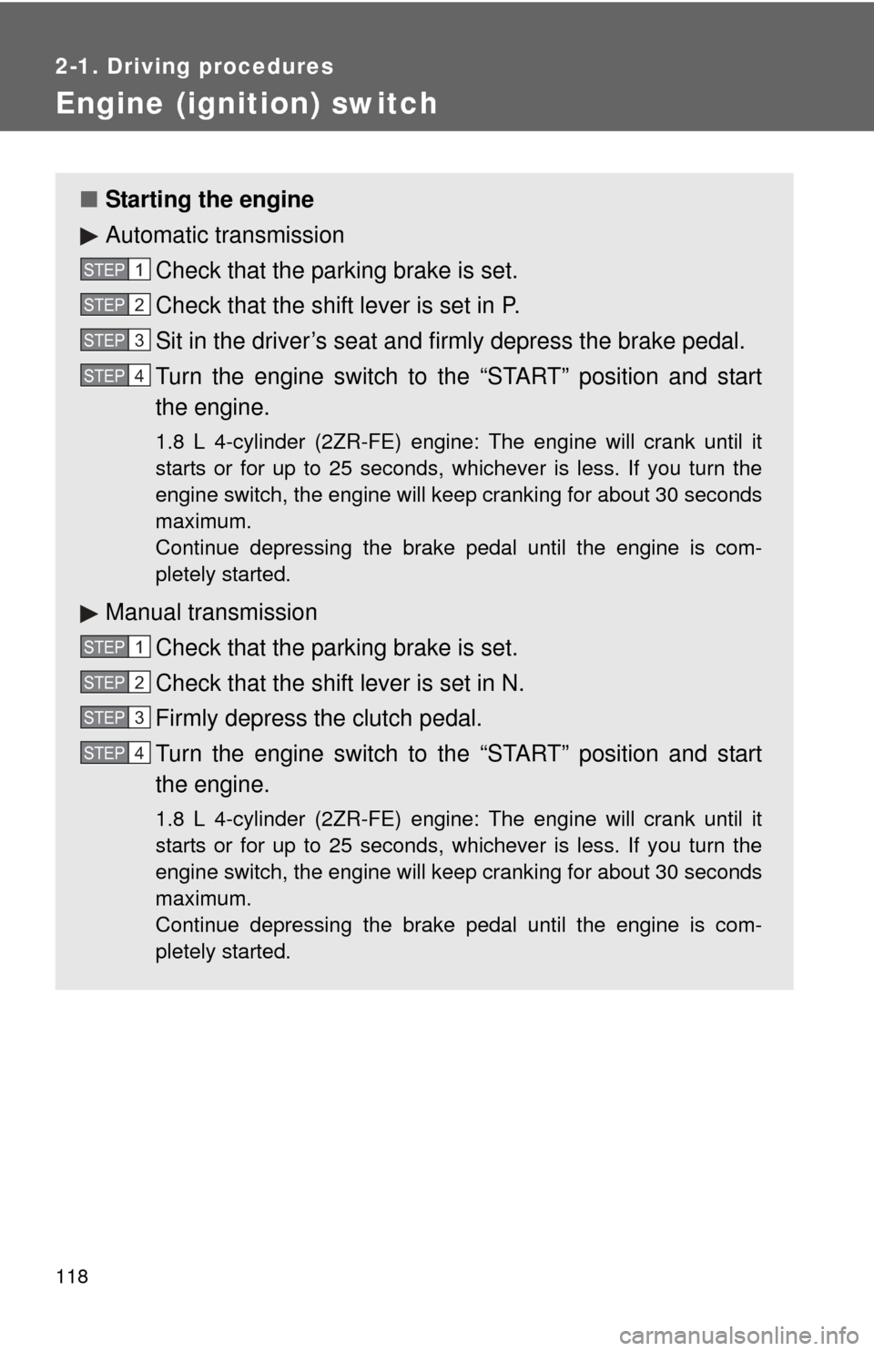 TOYOTA MATRIX 2012 E140 / 2.G Owners Manual 118
2-1. Driving procedures
Engine (ignition) switch
■Starting the engine
Automatic transmission
Check that the parking brake is set.
Check that the shift lever is set in P.
Sit in the driver’s se TOYOTA MATRIX 2012 E140 / 2.G Owners Manual 118
2-1. Driving procedures
Engine (ignition) switch
■Starting the engine
Automatic transmission
Check that the parking brake is set.
Check that the shift lever is set in P.
Sit in the driver’s se