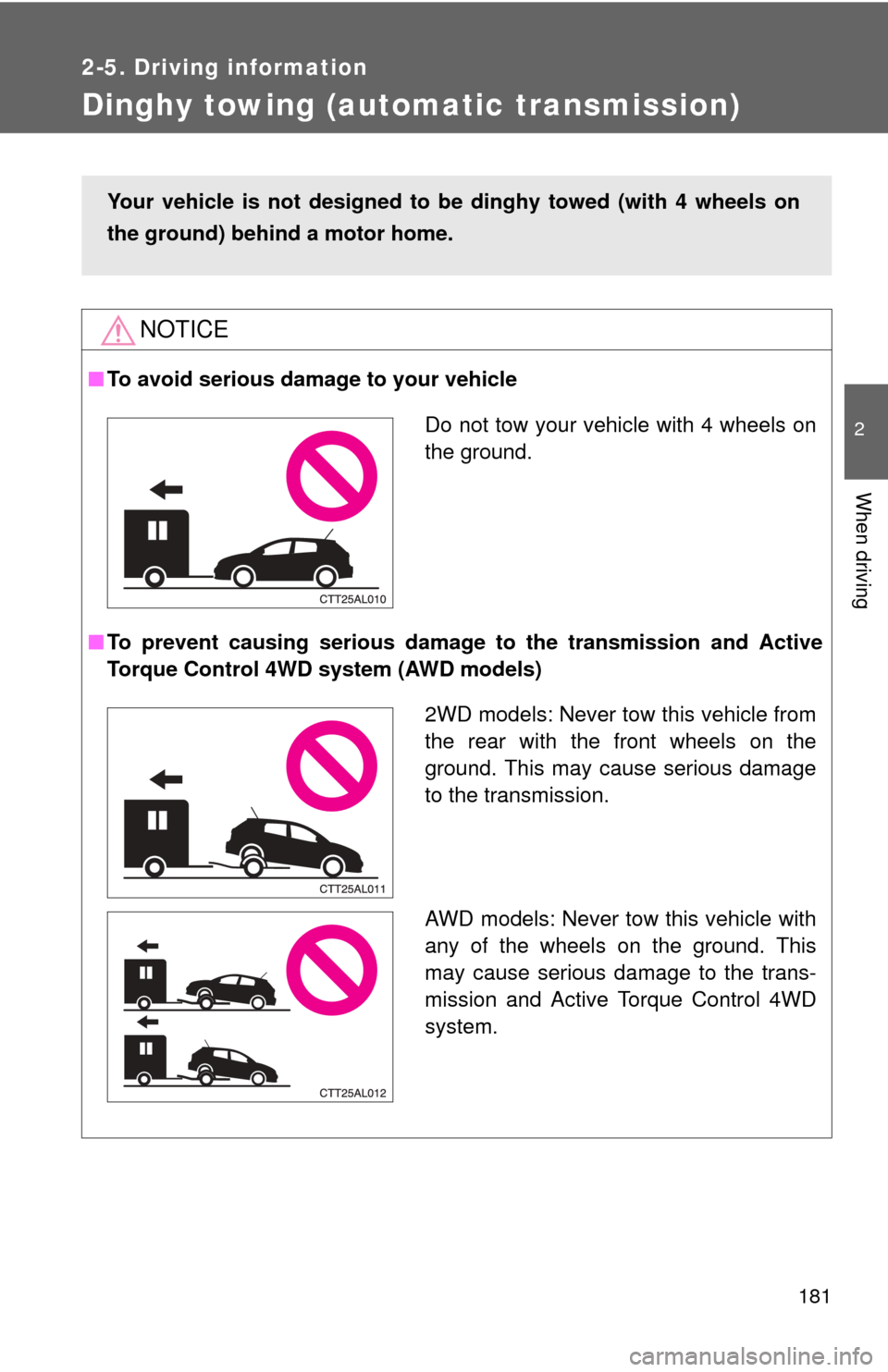 TOYOTA MATRIX 2012 E140 / 2.G Owners Manual 181
2-5. Driving information
2
When driving
Dinghy towing (automatic transmission)
NOTICE
■To avoid serious damage to your vehicle
■ To prevent causing serious damage  to the transmission and Acti