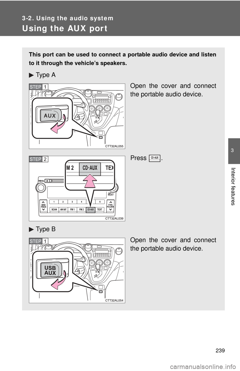 TOYOTA MATRIX 2012 E140 / 2.G Owners Manual 239
3-2. Using the audio system
3
Interior features
Using the AUX port
This port can be used to connect a portable audio device and listen
to it through the vehicle’s speakers.
Ty p e AOpen the cov TOYOTA MATRIX 2012 E140 / 2.G Owners Manual 239
3-2. Using the audio system
3
Interior features
Using the AUX port
This port can be used to connect a portable audio device and listen
to it through the vehicle’s speakers.
Ty p e AOpen the cov