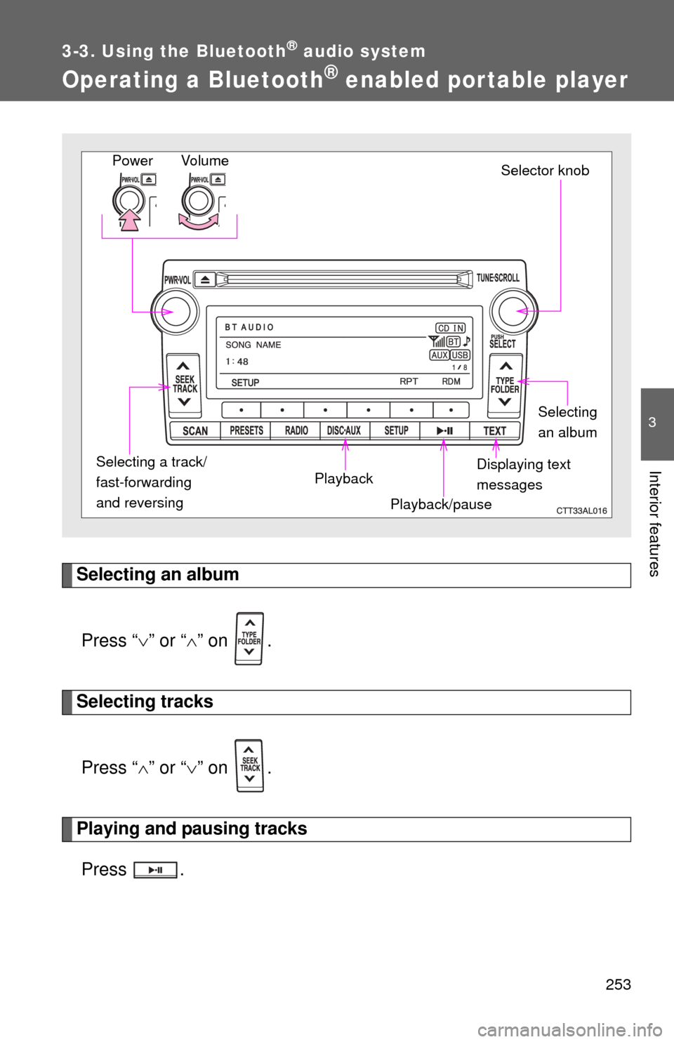 TOYOTA MATRIX 2012 E140 / 2.G User Guide 253
3-3. Using the Bluetooth® audio system
3
Interior features
Operating a Bluetooth® enabled portable player
Selecting an albumPress “ ” or “ ” on .
Selecting tracks
Press “ ” TOYOTA MATRIX 2012 E140 / 2.G User Guide 253
3-3. Using the Bluetooth® audio system
3
Interior features
Operating a Bluetooth® enabled portable player
Selecting an albumPress “ ” or “ ” on .
Selecting tracks
Press “ ”