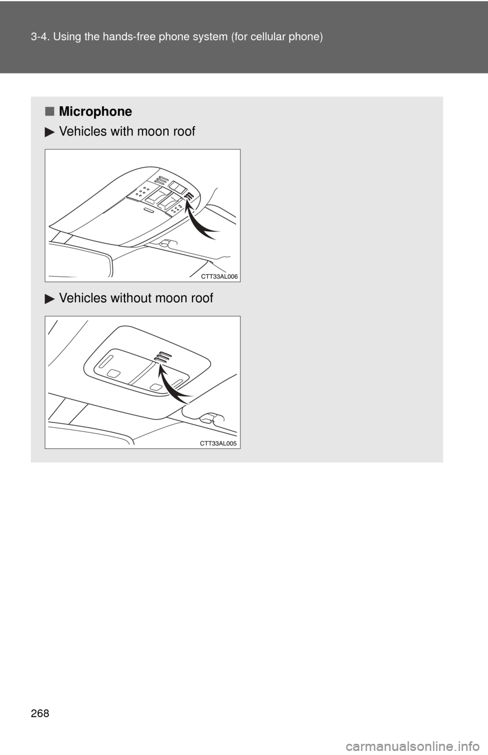 TOYOTA MATRIX 2012 E140 / 2.G Owners Manual 268 3-4. Using the hands-free phone system (for cellular phone)
■Microphone
Vehicles with moon roof
Vehicles without moon roof 