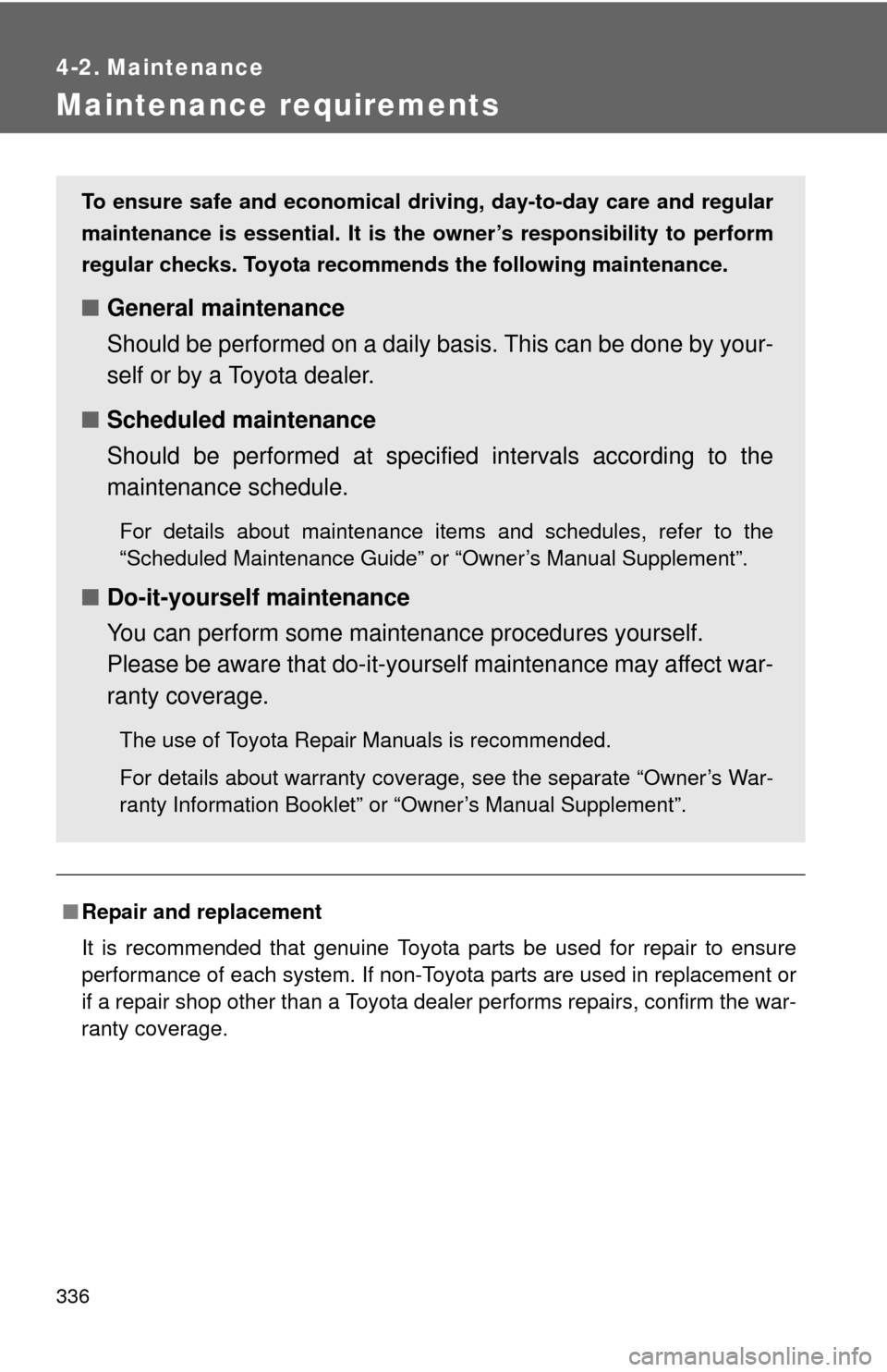 TOYOTA MATRIX 2012 E140 / 2.G Owners Guide 336
4-2. Maintenance
Maintenance requirements
■Repair and replacement
It is recommended that genuine Toyota parts be used for repair to ensure
performance of each system. If non-Toyota parts are use TOYOTA MATRIX 2012 E140 / 2.G Owners Guide 336
4-2. Maintenance
Maintenance requirements
■Repair and replacement
It is recommended that genuine Toyota parts be used for repair to ensure
performance of each system. If non-Toyota parts are use