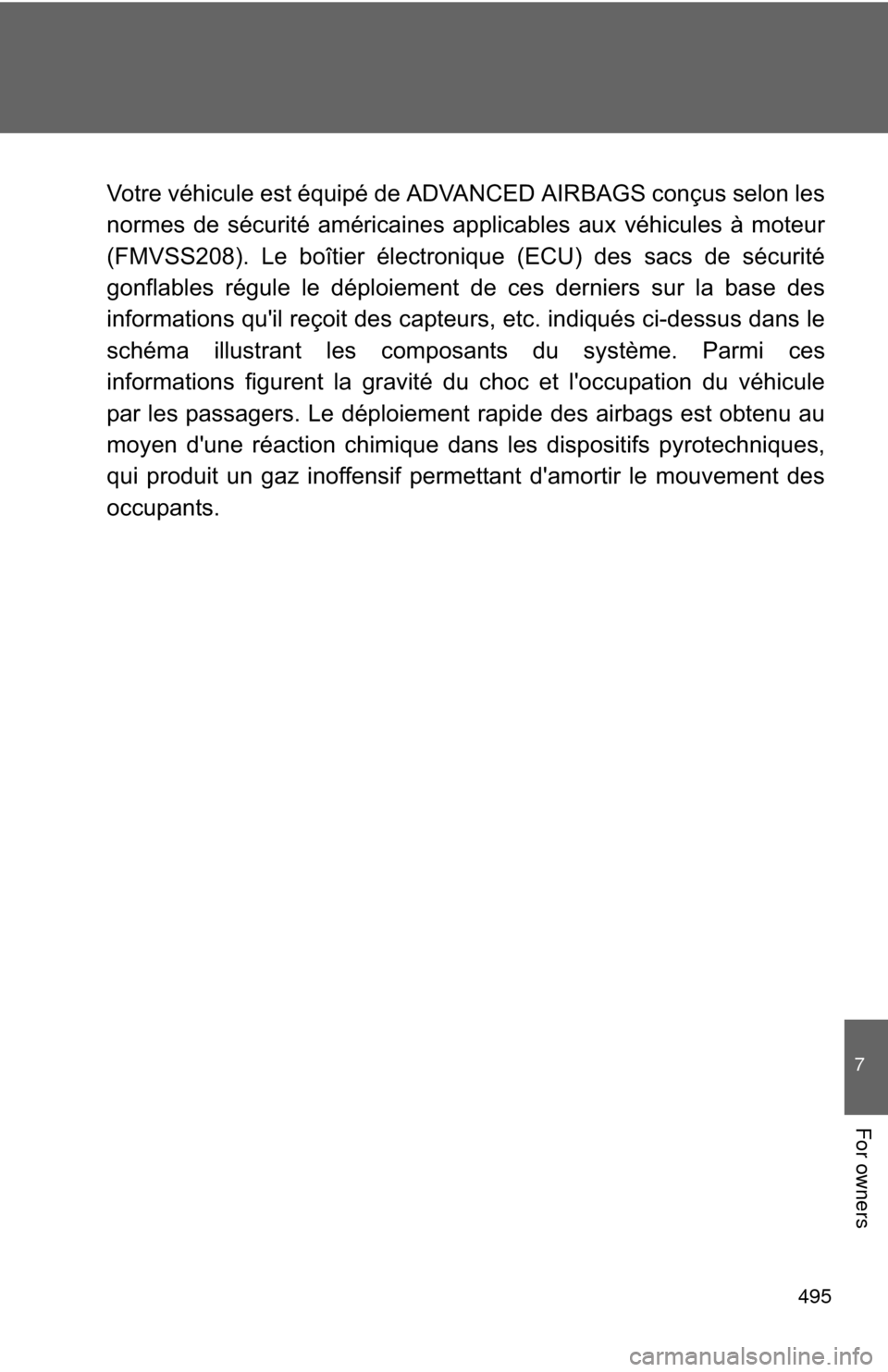TOYOTA MATRIX 2012 E140 / 2.G Owners Manual 495
7
For owners
Votre véhicule est équipé de ADVANCED AIRBAGS conçus selon les
normes de sécurité américaines applicables aux véhicules à moteur
(FMVSS208). Le boîtier électronique (ECU) d TOYOTA MATRIX 2012 E140 / 2.G Owners Manual 495
7
For owners
Votre véhicule est équipé de ADVANCED AIRBAGS conçus selon les
normes de sécurité américaines applicables aux véhicules à moteur
(FMVSS208). Le boîtier électronique (ECU) d