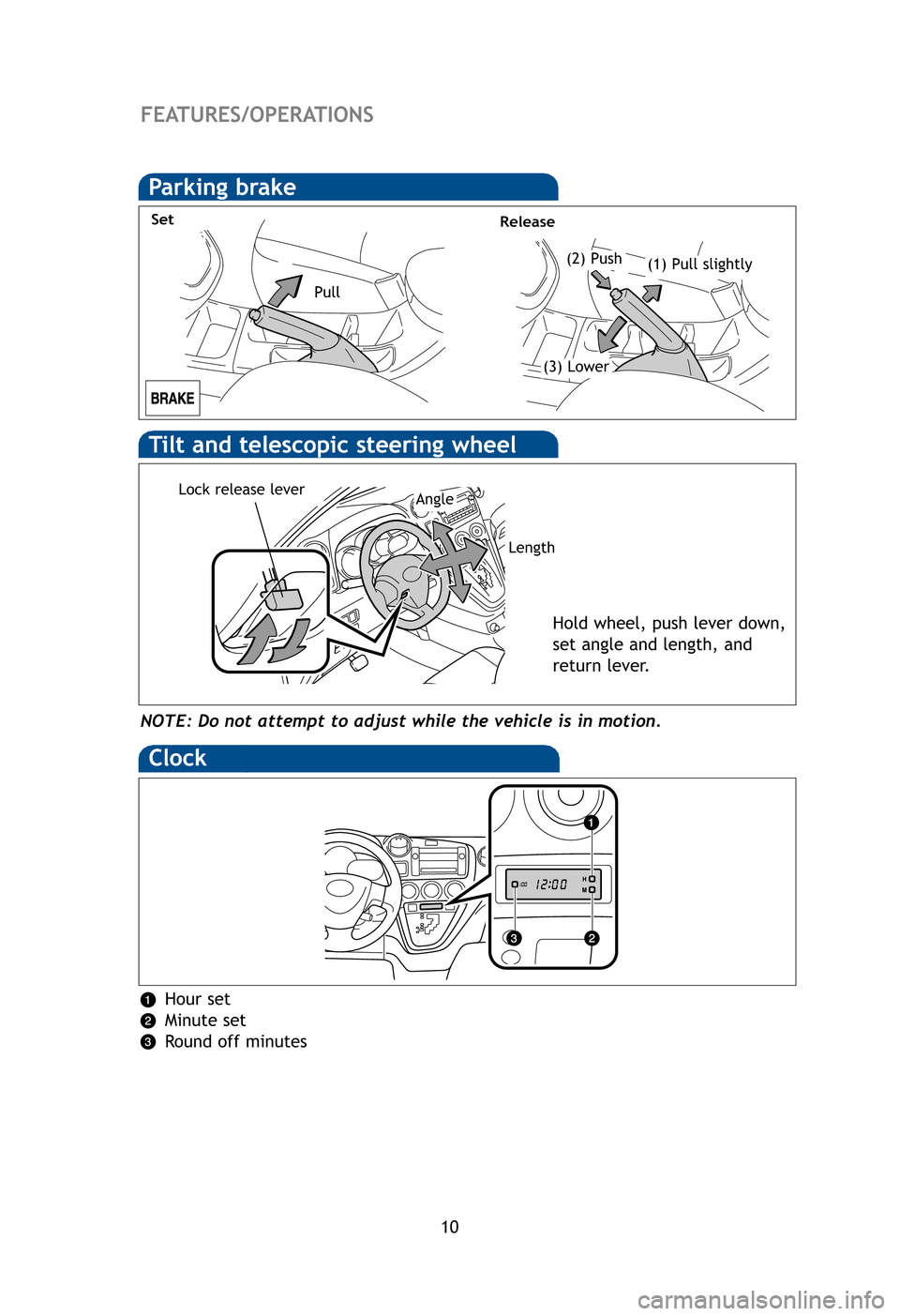 TOYOTA MATRIX 2012 E140 / 2.G Quick Reference Guide 10
FEATURES/OPERATIONS
Parking brake
(2) Push
SetRelease
(1) Pull slightly 
(3) Lower
Pull
NOTE: Do not attempt to adjust while the vehicle is in motion.
Tilt and telescopic steering wheel
Lock releas