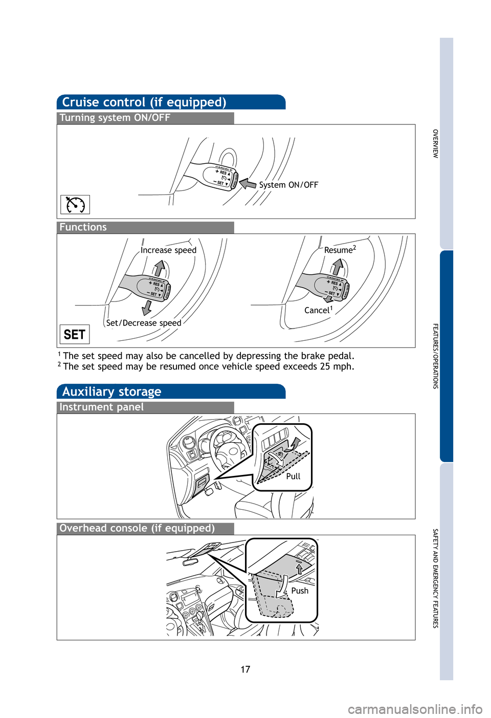 TOYOTA MATRIX 2012 E140 / 2.G Quick Reference Guide OVERVIEW
FEATURES/OPERATIONS
SAFETY AND EMERGENCYFEATURES
17
y
de
Cruise control (if equipped)
1 The set speed may also be cancelled by depressing the brake pedal.2 The set speed may be resumed once v