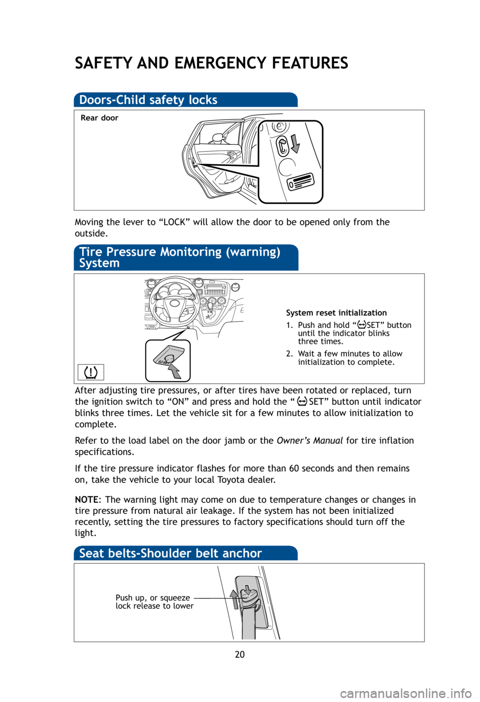 TOYOTA MATRIX 2012 E140 / 2.G Quick Reference Guide 20
Moving the lever to “LOCK” will allow the door to be opened only from th\
e
outside.
Rear door
Doors-Child safety locks
System reset initialization
1. Push and hold “SET” button
until the TOYOTA MATRIX 2012 E140 / 2.G Quick Reference Guide 20
Moving the lever to “LOCK” will allow the door to be opened only from th\
e
outside.
Rear door
Doors-Child safety locks
System reset initialization
1. Push and hold “SET” button
until the