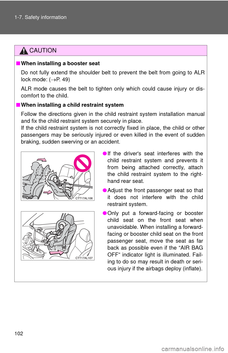TOYOTA MATRIX 2013 E140 / 2.G Owners Manual 102 1-7. Safety information
CAUTION
■When installing a booster seat
Do not fully extend the shoulder belt to prevent the belt from going to ALR
lock mode: (P. 49)
ALR mode causes the belt to tig TOYOTA MATRIX 2013 E140 / 2.G Owners Manual 102 1-7. Safety information
CAUTION
■When installing a booster seat
Do not fully extend the shoulder belt to prevent the belt from going to ALR
lock mode: (P. 49)
ALR mode causes the belt to tig