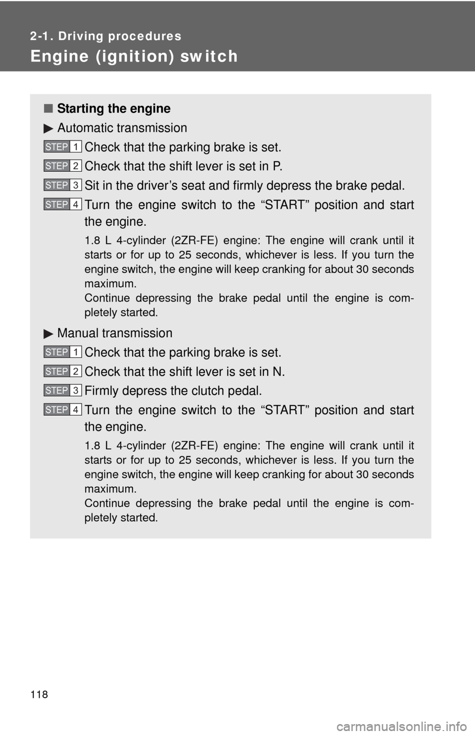 TOYOTA MATRIX 2013 E140 / 2.G Owners Manual 118
2-1. Driving procedures
Engine (ignition) switch
■Starting the engine
Automatic transmission
Check that the parking brake is set.
Check that the shift lever is set in P.
Sit in the driver’s se TOYOTA MATRIX 2013 E140 / 2.G Owners Manual 118
2-1. Driving procedures
Engine (ignition) switch
■Starting the engine
Automatic transmission
Check that the parking brake is set.
Check that the shift lever is set in P.
Sit in the driver’s se