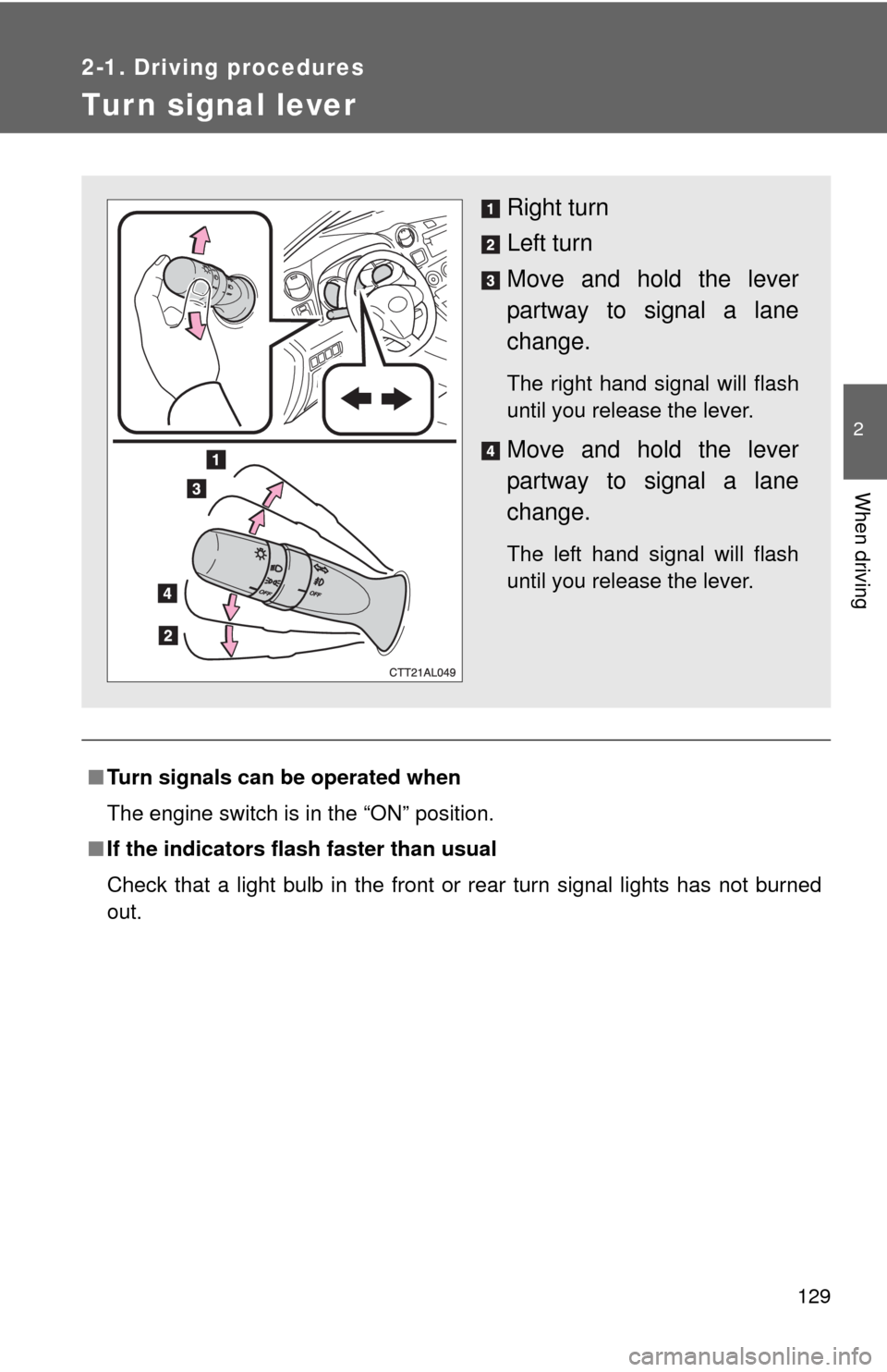 TOYOTA MATRIX 2013 E140 / 2.G Owners Manual 129
2-1. Driving procedures
2
When driving
Tur n signal lever
■Turn signals can be operated when
The engine switch is in the “ON” position.
■If the indicators flash faster than usual
Check tha