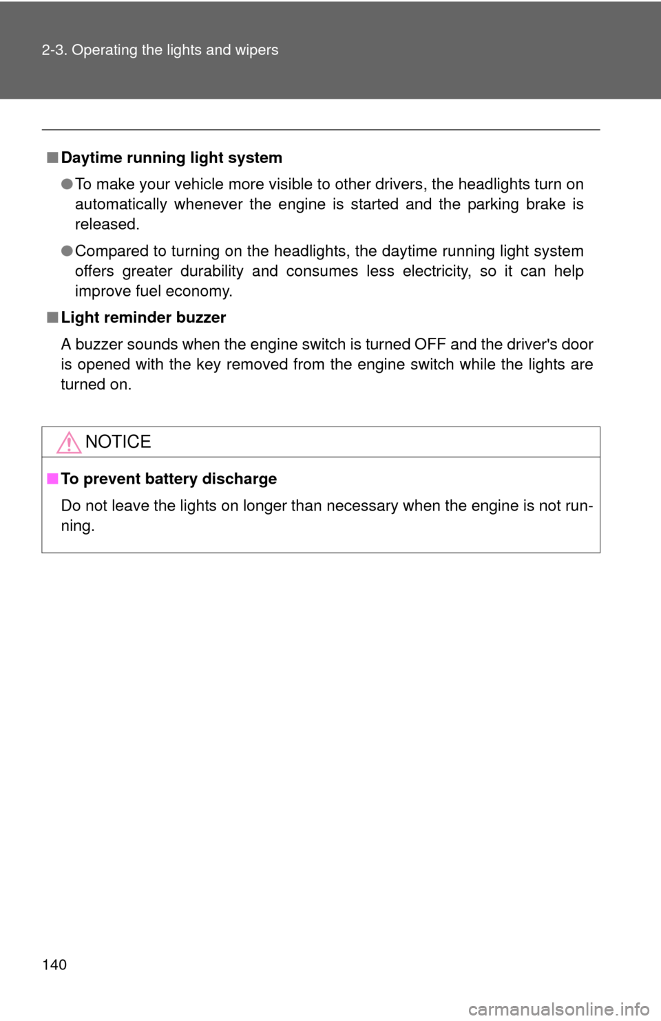 TOYOTA MATRIX 2013 E140 / 2.G Owners Manual 140 2-3. Operating the lights and wipers
■Daytime running light system
●To make your vehicle more visible to other drivers, the headlights turn on
automatically whenever the engine is started and 