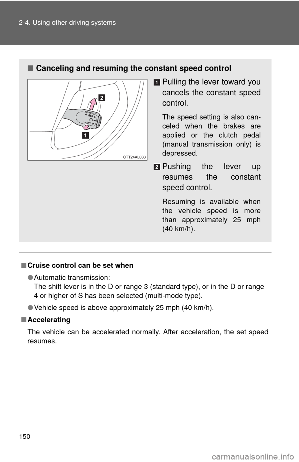 TOYOTA MATRIX 2013 E140 / 2.G Owners Manual 150 2-4. Using other driving systems
■Cruise control can be set when
●Automatic transmission:
The shift lever is in the D or range 3 (standard type), or in the D or range
4 or higher of S has been