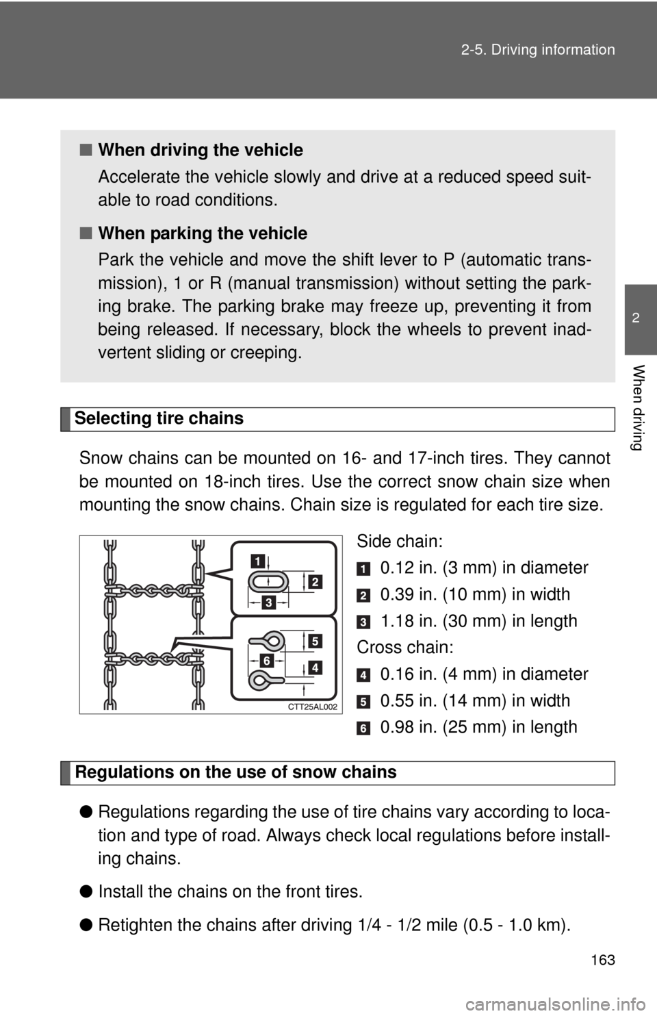TOYOTA MATRIX 2013 E140 / 2.G Owners Manual 163 2-5. Driving information
2
When driving
Selecting tire chains
Snow chains can be mounted on 16- and 17-inch tires. They cannot
be mounted on 18-inch tires. Use the correct snow chain size when
mou TOYOTA MATRIX 2013 E140 / 2.G Owners Manual 163 2-5. Driving information
2
When driving
Selecting tire chains
Snow chains can be mounted on 16- and 17-inch tires. They cannot
be mounted on 18-inch tires. Use the correct snow chain size when
mou