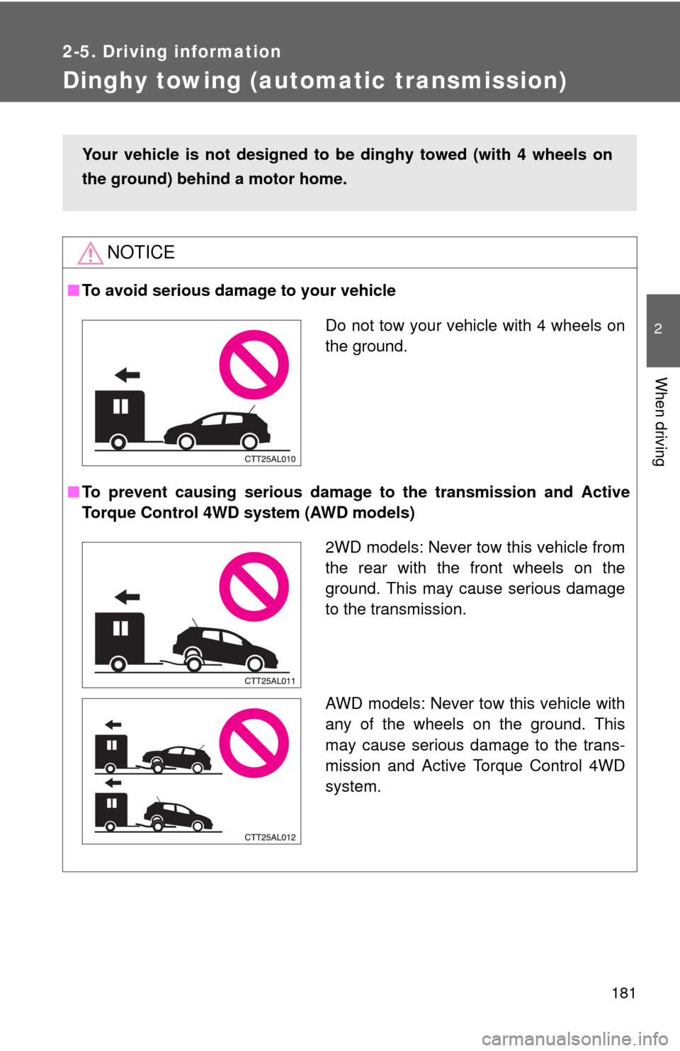 TOYOTA MATRIX 2013 E140 / 2.G Owners Manual 181
2-5. Driving information
2
When driving
Dinghy towing (automatic transmission)
NOTICE
■To avoid serious damage to your vehicle
■To prevent causing serious damage to the transmission and Active