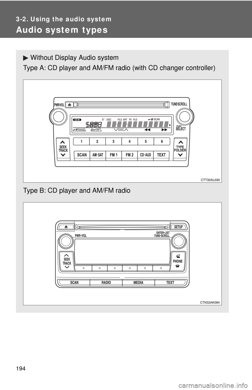 TOYOTA MATRIX 2013 E140 / 2.G Owners Manual 194
3-2. Using the audio system
Audio system types
Without Display Audio system
Type A: CD player and AM/FM radio (with CD changer controller)
Type B: CD player and AM/FM radio TOYOTA MATRIX 2013 E140 / 2.G Owners Manual 194
3-2. Using the audio system
Audio system types
Without Display Audio system
Type A: CD player and AM/FM radio (with CD changer controller)
Type B: CD player and AM/FM radio