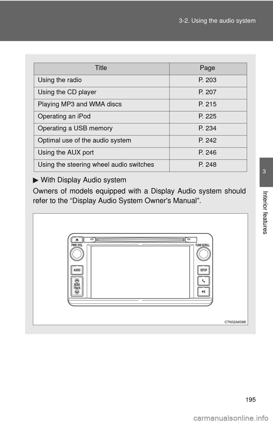 TOYOTA MATRIX 2013 E140 / 2.G Owners Manual 195 3-2. Using the audio system
3
Interior features
With Display Audio system
Owners of models equipped with a Display Audio system should
refer to the “Display Audio System Owners Manual”.
Title TOYOTA MATRIX 2013 E140 / 2.G Owners Manual 195 3-2. Using the audio system
3
Interior features
With Display Audio system
Owners of models equipped with a Display Audio system should
refer to the “Display Audio System Owners Manual”.
Title