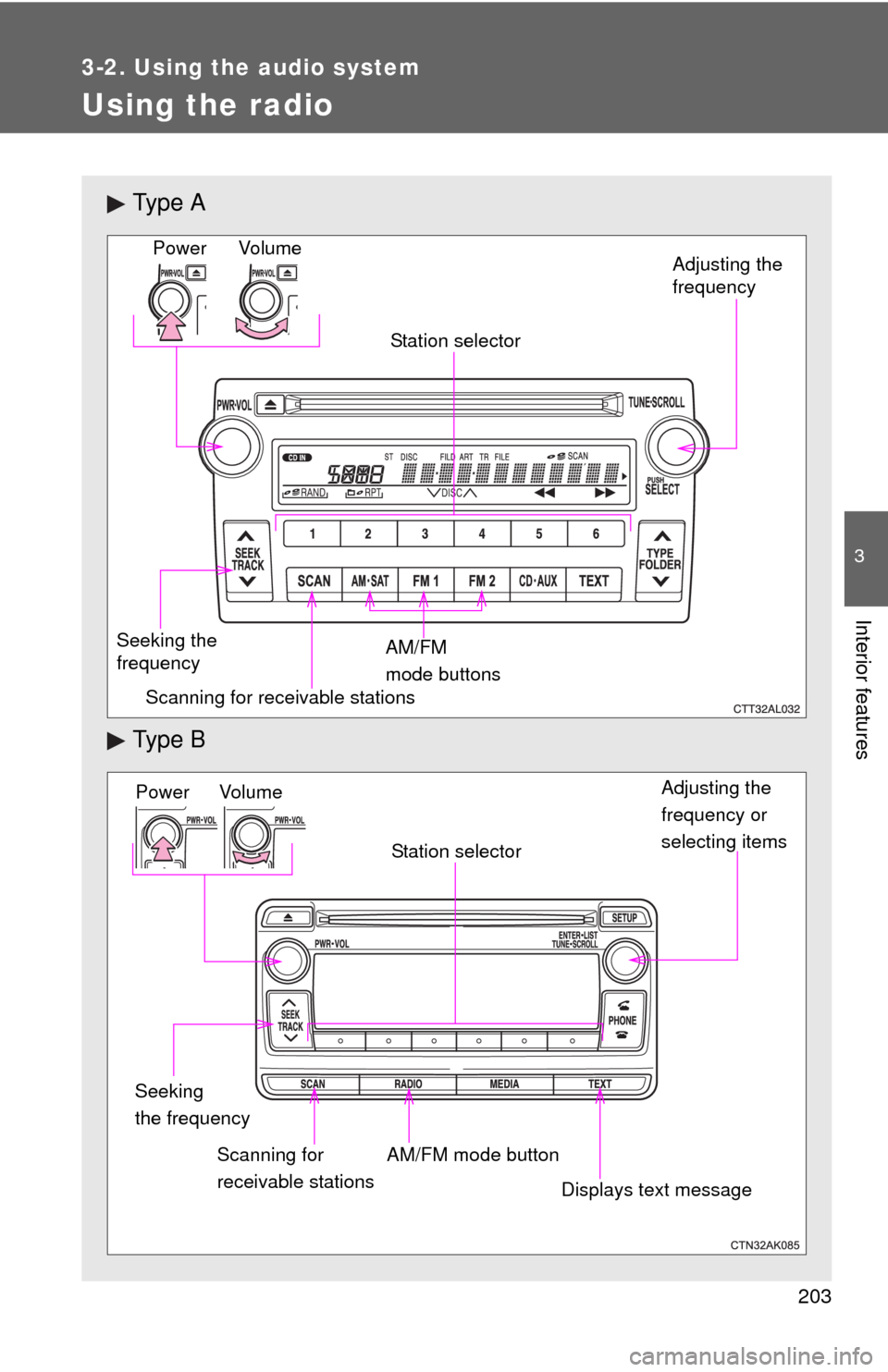TOYOTA MATRIX 2013 E140 / 2.G User Guide 203
3-2. Using the audio system
3
Interior features
Using the radio
Ty p e A
Ty p e B
Vo lu m e
Seeking the
frequencyStation selector
AM/FM
mode buttonsAdjusting the
frequency Power
Scanning for TOYOTA MATRIX 2013 E140 / 2.G User Guide 203
3-2. Using the audio system
3
Interior features
Using the radio
Ty p e A
Ty p e B
Vo lu m e
Seeking the
frequencyStation selector
AM/FM
mode buttonsAdjusting the
frequency Power
Scanning for
